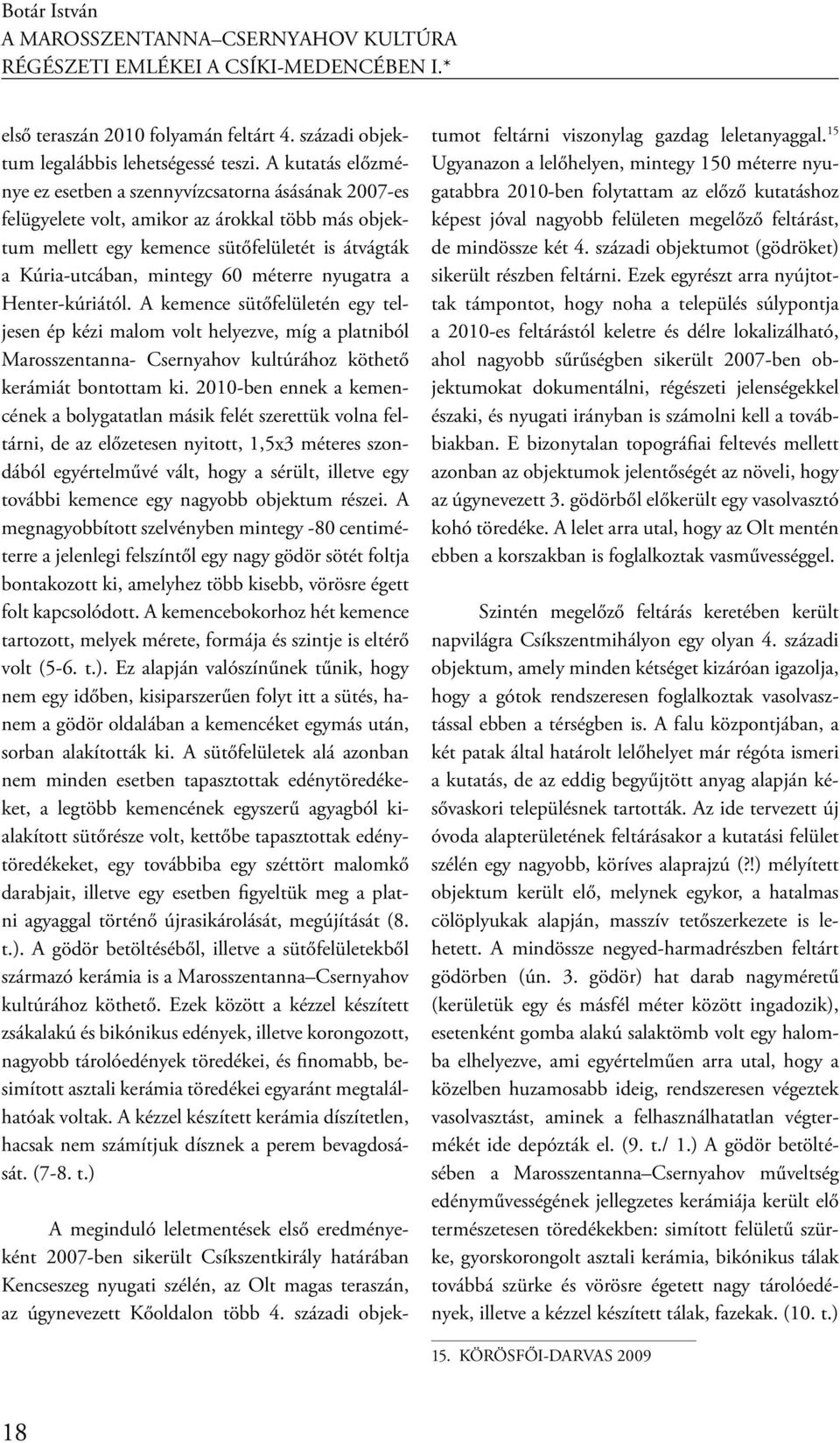 méterre nyugatra a Henter-kúriától. A kemence sütőfelületén egy teljesen ép kézi malom volt helyezve, míg a platniból Marosszentanna- Csernyahov kultúrához köthető kerámiát bontottam ki.