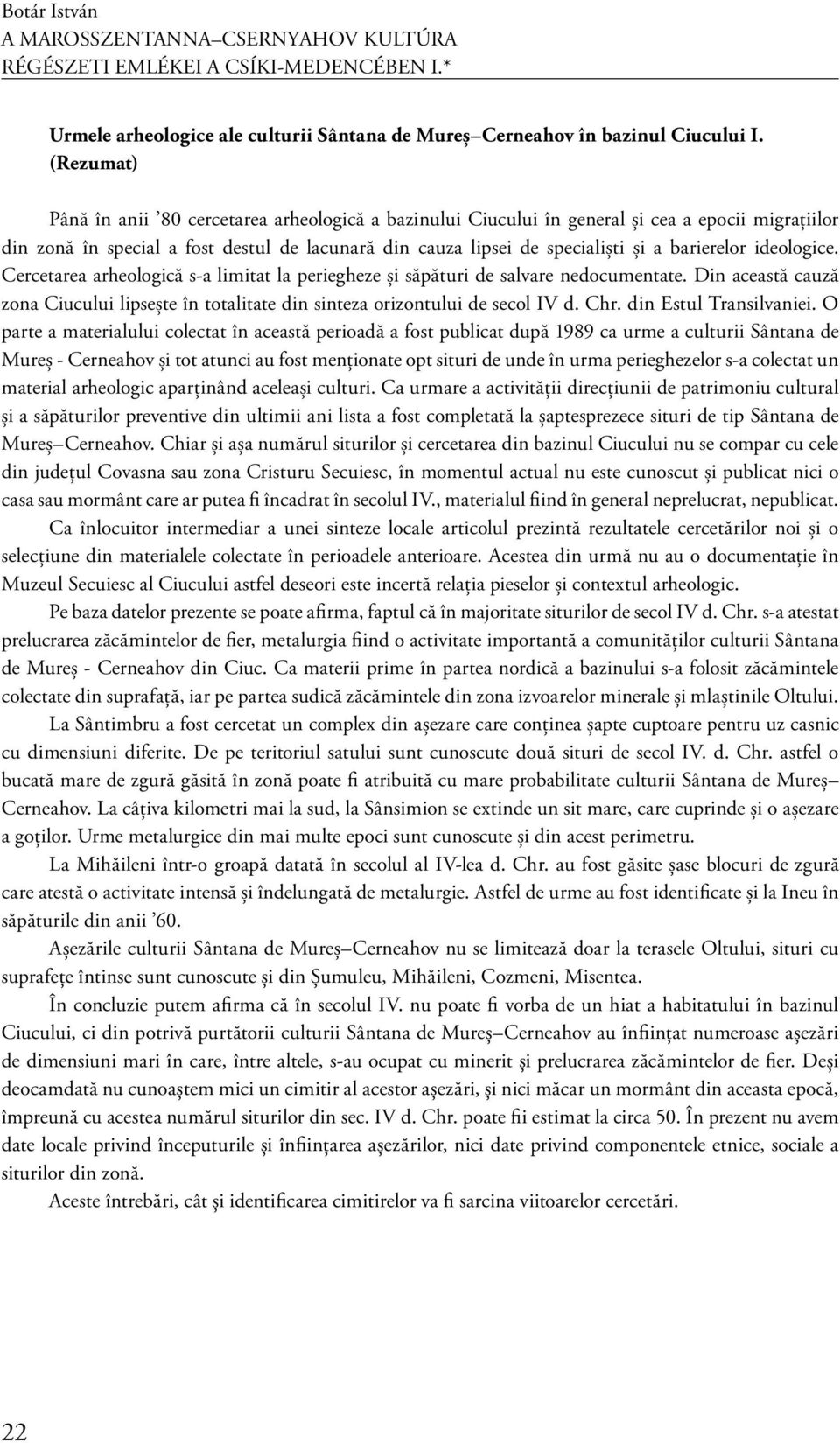 barierelor ideologice. Cercetarea arheologică s-a limitat la periegheze şi săpături de salvare nedocumentate.