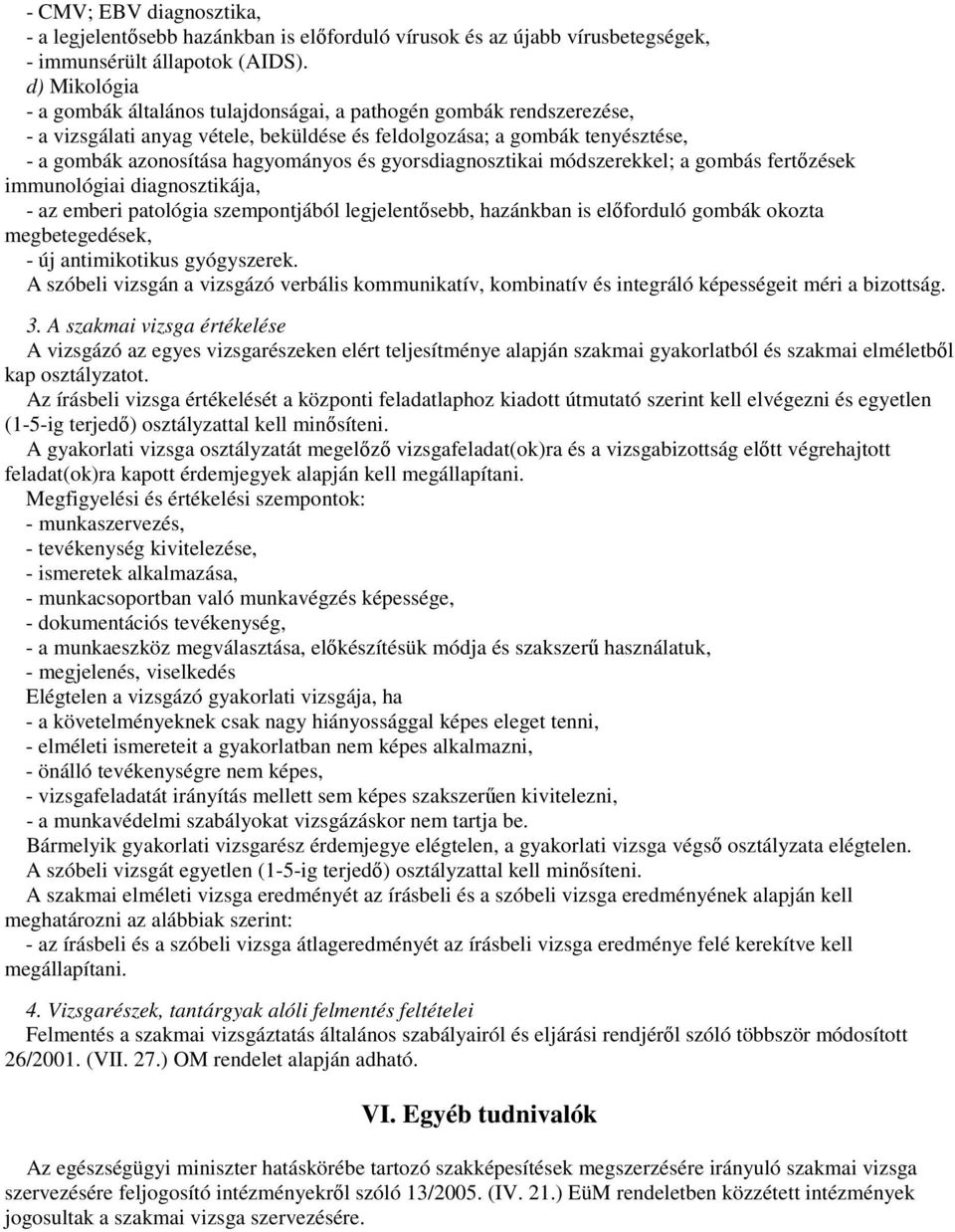 gyorsdiagnosztikai módszerekkel; a gombás fertızések immunológiai diagnosztikája, - az emberi patológia szempontjából legjelentısebb, hazánkban is elıforduló gombák okozta megbetegedések, - új