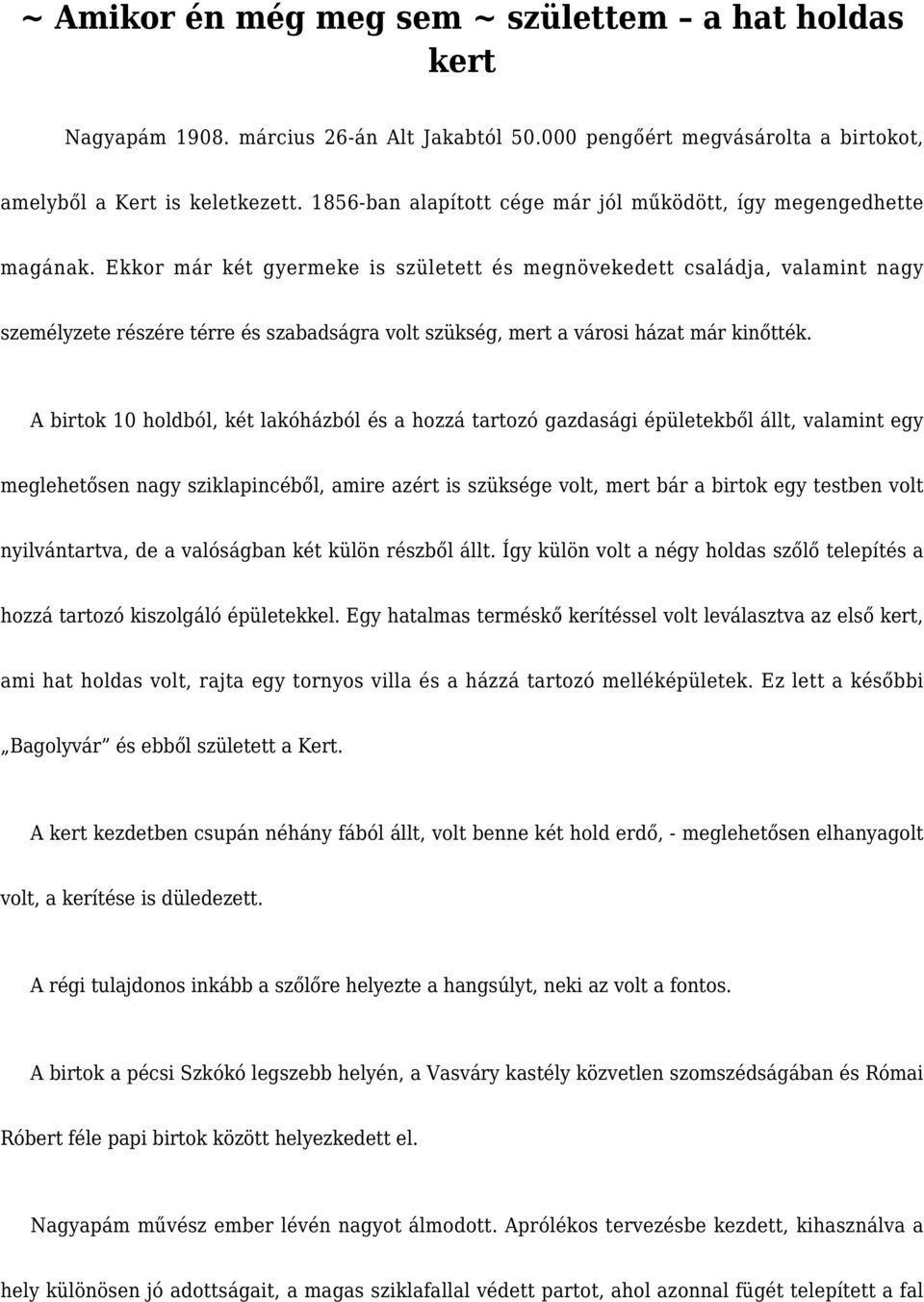 Ekkor már két gyermeke is született és megnövekedett családja, valamint nagy személyzete részére térre és szabadságra volt szükség, mert a városi házat már kinőtték.