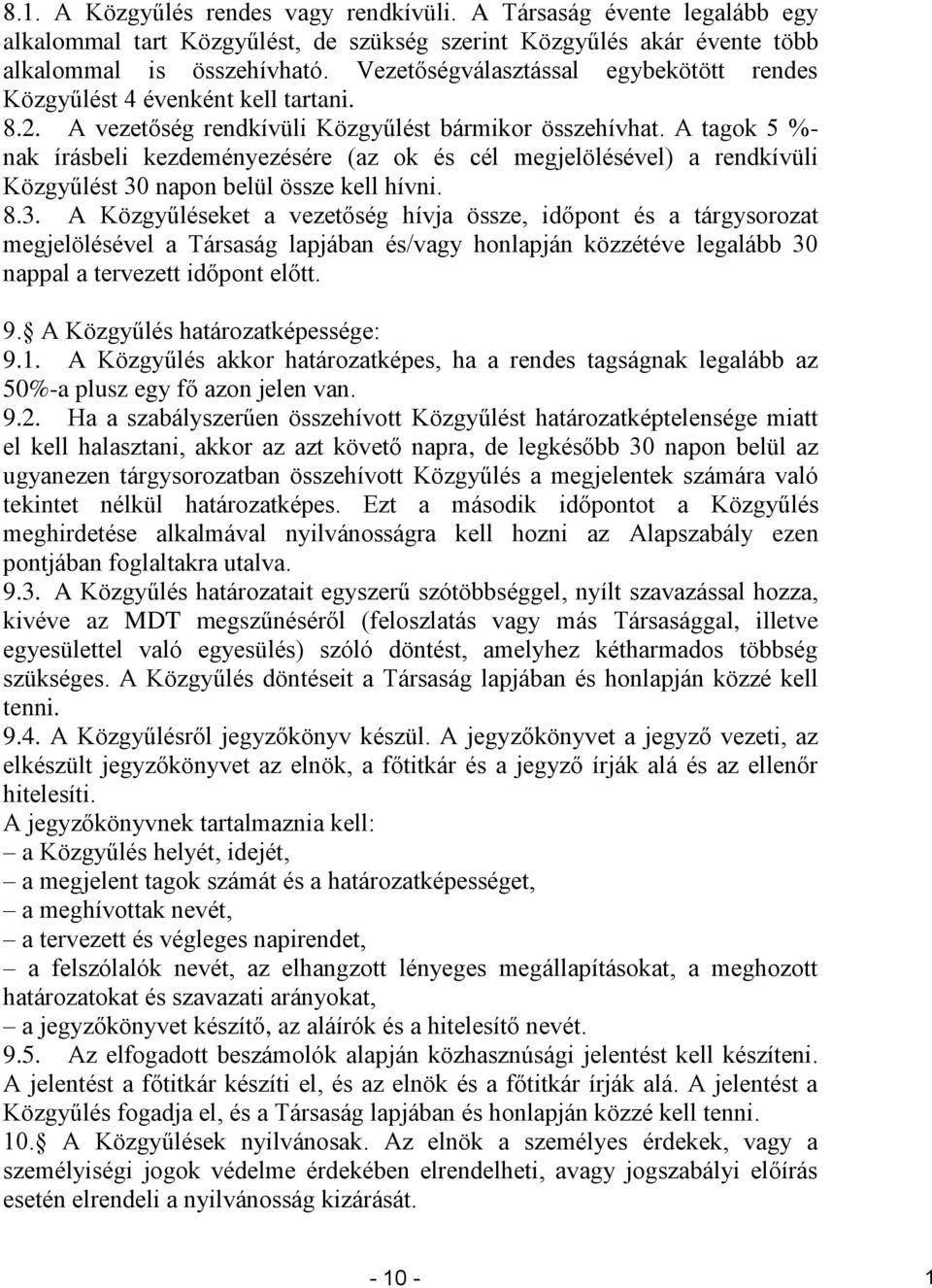 A tagok 5 %- nak írásbeli kezdeményezésére (az ok és cél megjelölésével) a rendkívüli Közgyűlést 30