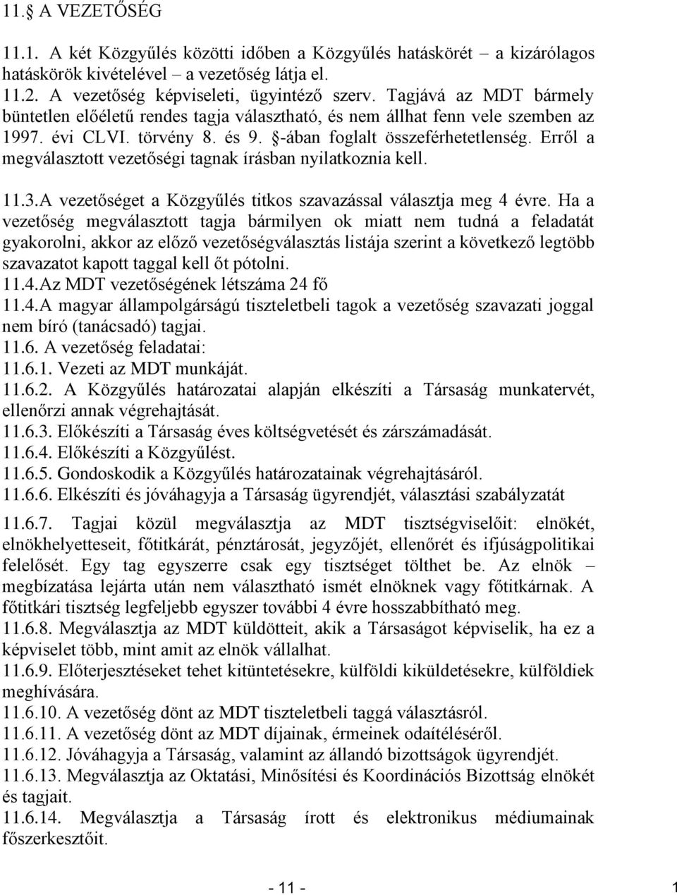 Erről a megválasztott vezetőségi tagnak írásban nyilatkoznia kell. 11.3. A vezetőséget a Közgyűlés titkos szavazással választja meg 4 évre.