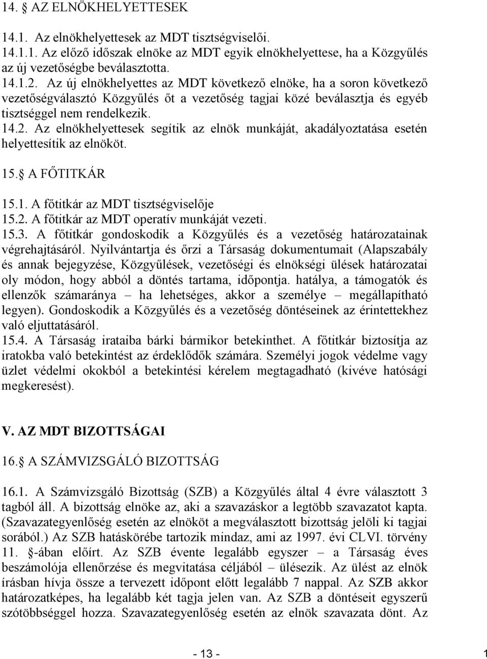 Az elnökhelyettesek segítik az elnök munkáját, akadályoztatása esetén helyettesítik az elnököt. 15. A FŐTITKÁR 15.1. A főtitkár az MDT tisztségviselője 15.2.