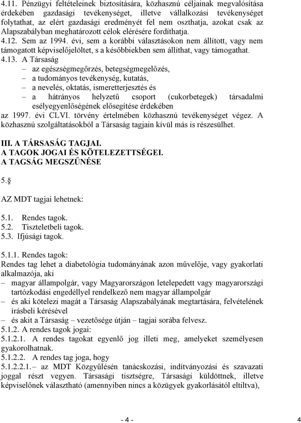 évi, sem a korábbi választásokon nem állított, vagy nem támogatott képviselőjelöltet, s a későbbiekben sem állíthat, vagy támogathat. 4.13.