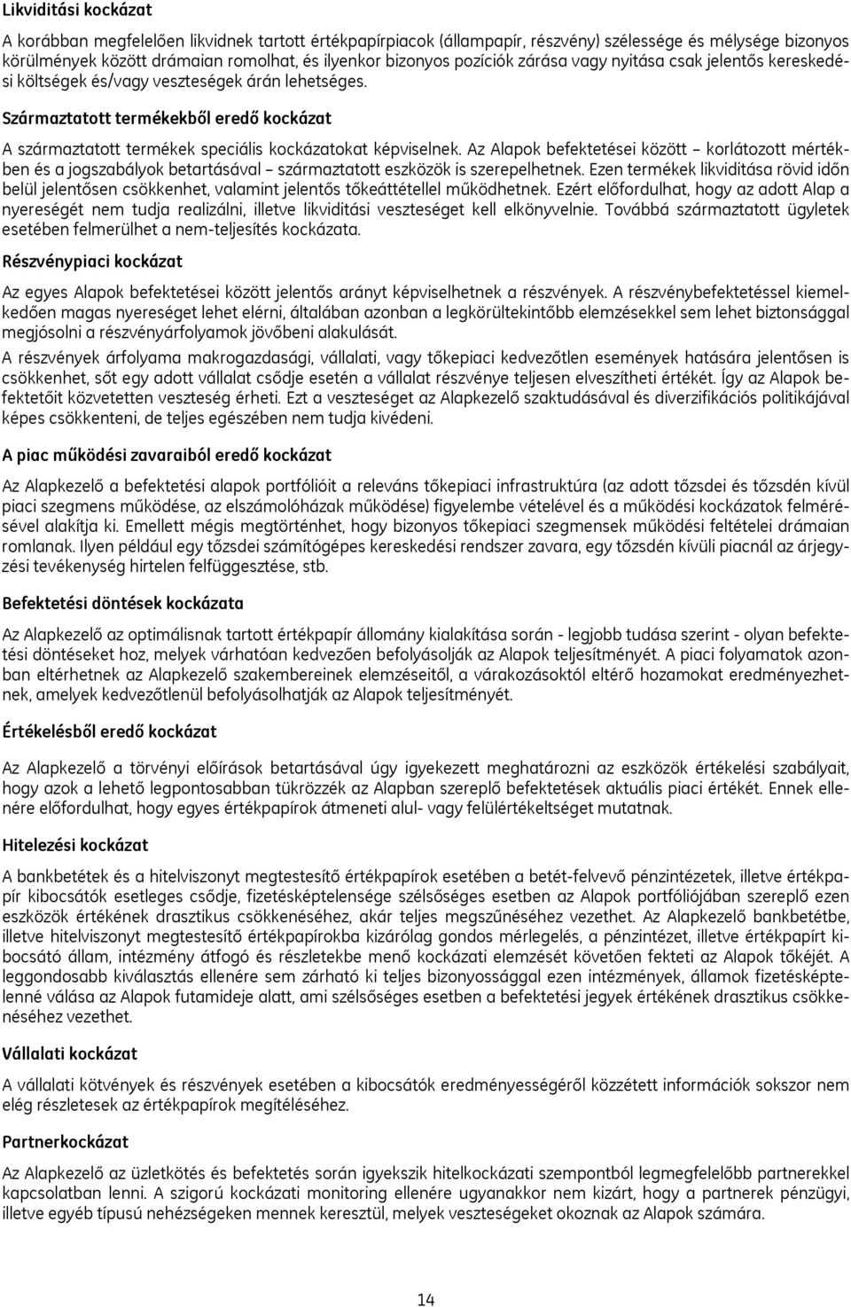 Származtatott termékekből eredő kockázat A származtatott termékek speciális kockázatokat képviselnek.