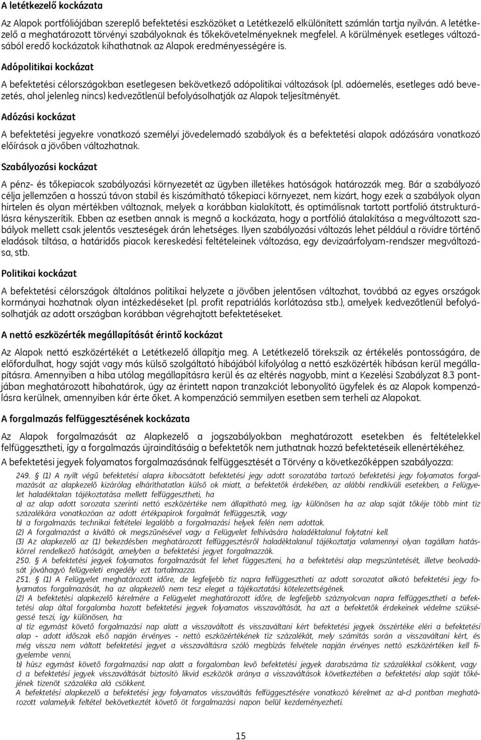 Adópolitikai kockázat A befektetési célországokban esetlegesen bekövetkező adópolitikai változások (pl.