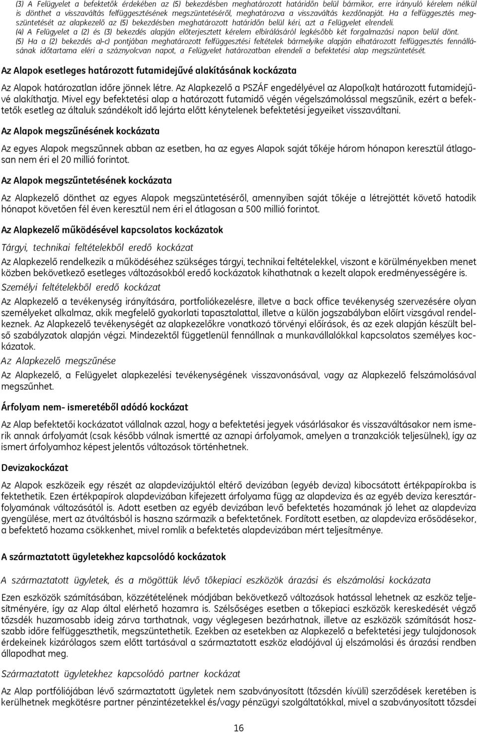 (4) A Felügyelet a (2) és (3) bekezdés alapján előterjesztett kérelem elbírálásáról legkésőbb két forgalmazási napon belül dönt.