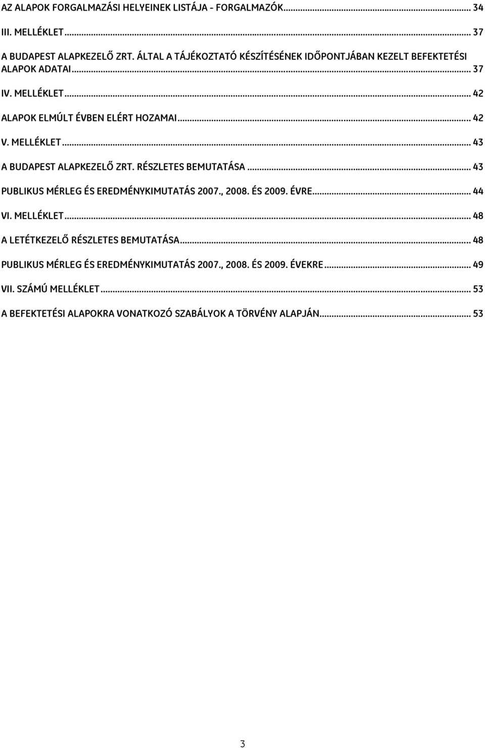 MELLÉKLET... 43 A BUDAPEST ALAPKEZELŐ ZRT. RÉSZLETES BEMUTATÁSA... 43 PUBLIKUS MÉRLEG ÉS EREDMÉNYKIMUTATÁS 2007., 2008. ÉS 2009. ÉVRE... 44 VI. MELLÉKLET.