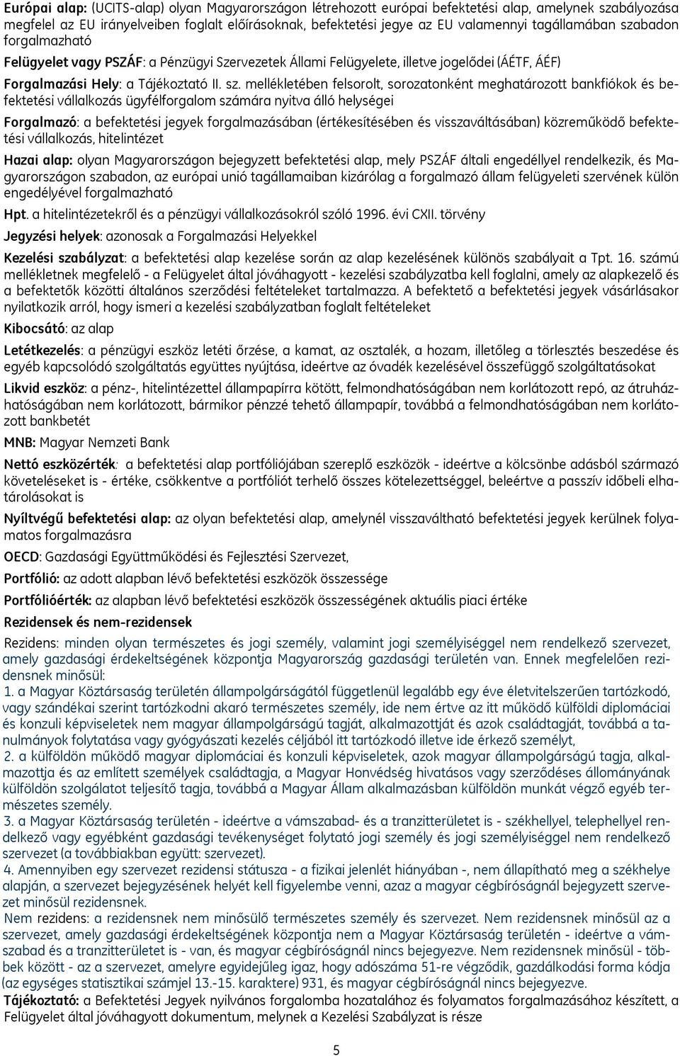 badon forgalmazható Felügyelet vagy PSZÁF: a Pénzügyi Szervezetek Állami Felügyelete, illetve jogelődei (ÁÉTF, ÁÉF) Forgalmazási Hely: a Tájékoztató II. sz.