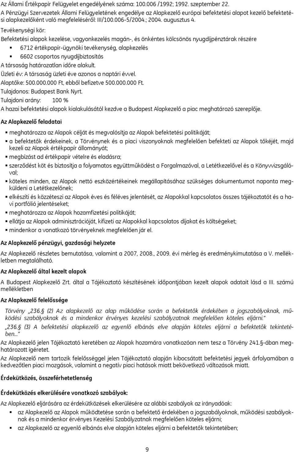 Tevékenységi kör: Befektetési alapok kezelése, vagyonkezelés magán-, és önkéntes kölcsönös nyugdíjpénztárak részére 6712 értékpapír-ügynöki tevékenység, alapkezelés 6602 csoportos nyugdíjbiztosítás A