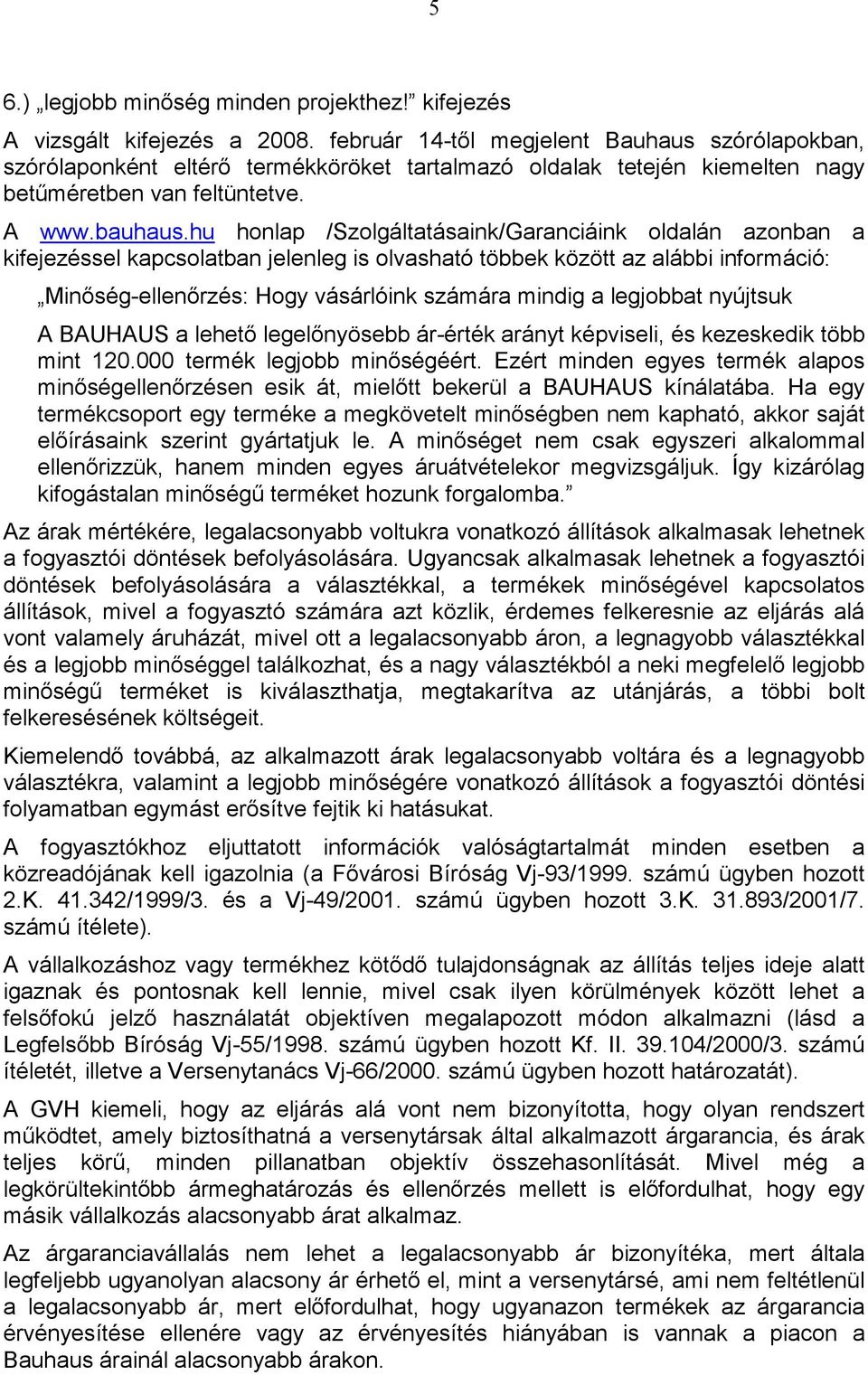 hu honlap /Szolgáltatásaink/Garanciáink oldalán azonban a kifejezéssel kapcsolatban jelenleg is olvasható többek között az alábbi információ: Minıség-ellenırzés: Hogy vásárlóink számára mindig a