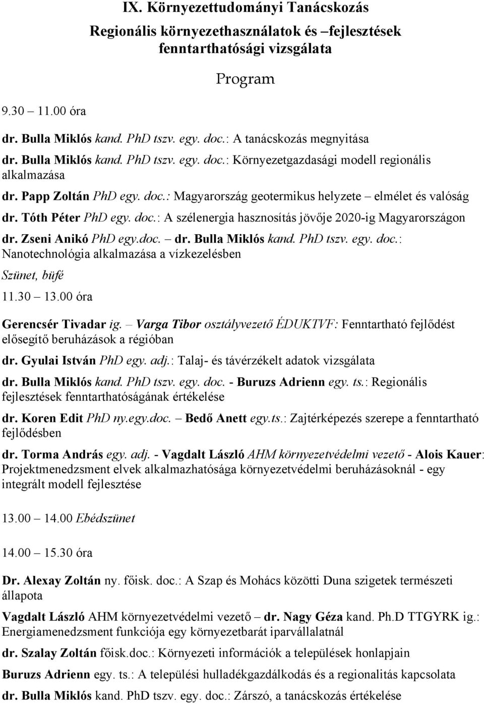 Tóth Péter PhD egy. doc.: A szélenergia hasznosítás jövője 2020-ig Magyarországon dr. Zseni Anikó PhD egy.doc. dr. Bulla Miklós kand. PhD tszv. egy. doc.: Nanotechnológia alkalmazása a vízkezelésben Szünet, büfé 11.