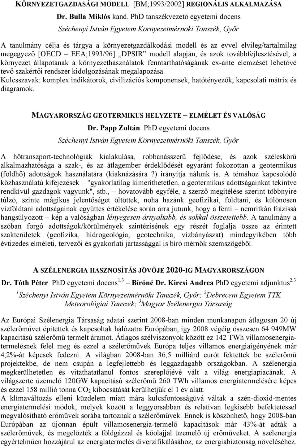 továbbfejlesztésével, a környezet állapotának a környezethasználatok fenntarthatóságának ex-ante elemzését lehetővé tevő szakértői rendszer kidolgozásának megalapozása.