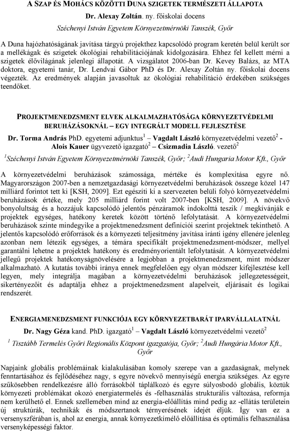 Ehhez fel kellett mérni a szigetek élővilágának jelenlegi állapotát. A vizsgálatot 2006-ban Dr. Kevey Balázs, az MTA doktora, egyetemi tanár, Dr. Lendvai Gábor PhD és Dr. Alexay Zoltán ny.
