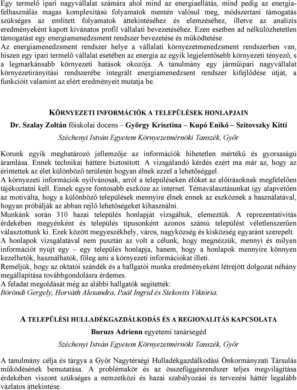 Ezen esetben ad nélkülözhetetlen támogatást egy energiamenedzsment rendszer bevezetése és működtetése.