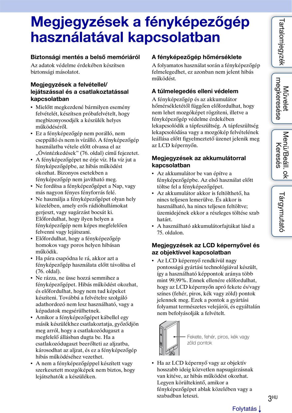működéséről. Ez a fényképezőgép nem porálló, nem cseppálló és nem is vízálló. A fényképezőgép használatba vétele előtt olvassa el az Óvintézkedések (76. oldal) című fejezetet.