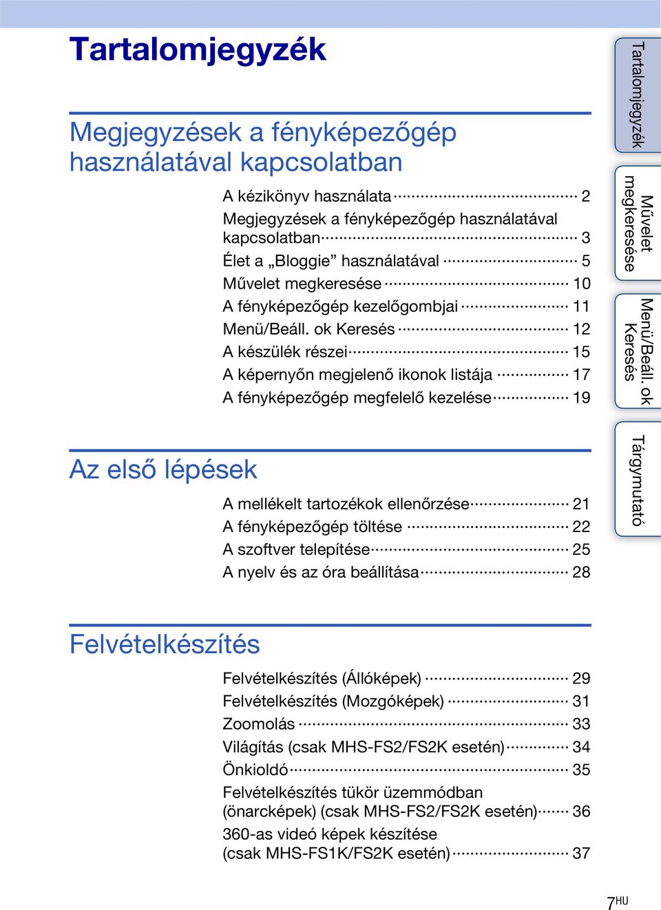 21 A fényképezőgép töltése 22 A szoftver telepítése 25 A nyelv és az óra beállítása 28 Felvételkészítés Felvételkészítés (Állóképek) 29 Felvételkészítés (Mozgóképek) 31 Zoomolás 33