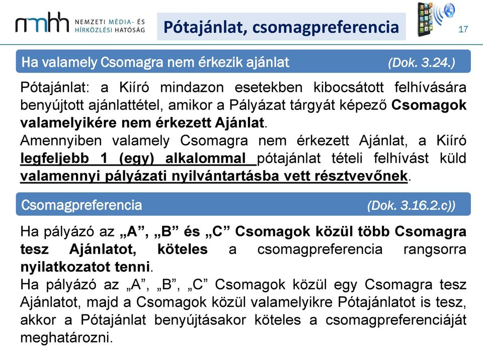 Amennyiben valamely Csomagra nem érkezett Ajánlat, a Kiíró legfeljebb 1 (egy) alkalommal pótajánlat tételi felhívást küld valamennyi pályázati nyilvántartásba vett résztvevőnek.