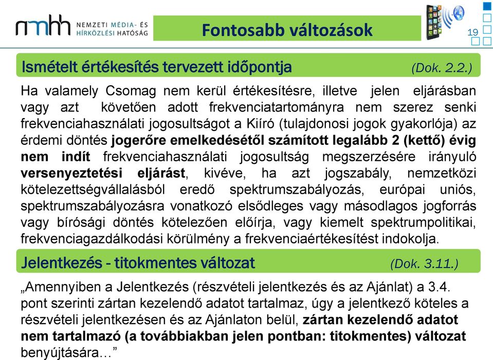 gyakorlója) az érdemi döntés jogerőre emelkedésétől számított legalább 2 (kettő) évig nem indít frekvenciahasználati jogosultság megszerzésére irányuló versenyeztetési eljárást, kivéve, ha azt