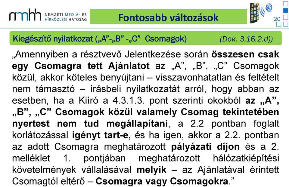 d)) Amennyiben a résztvevő Jelentkezése során összesen csak egy Csomagra tett Ajánlatot az A, B, C Csomagok közül, akkor köteles benyújtani visszavonhatatlan és feltételt nem támasztó