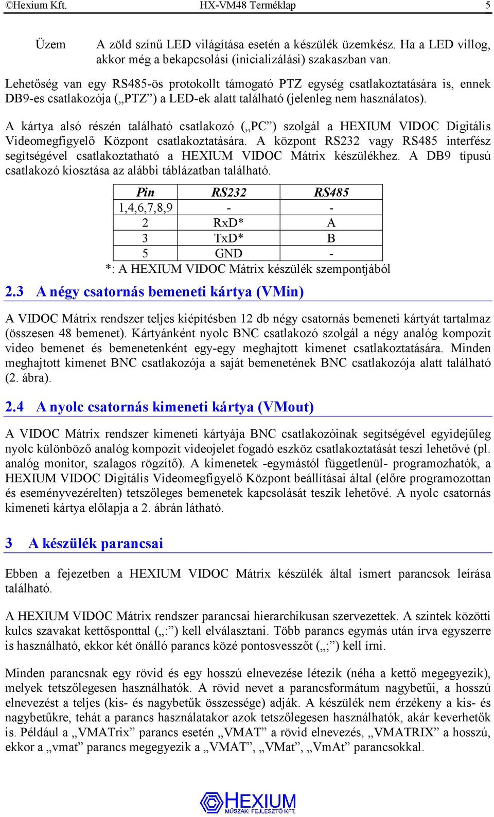 A kártya alsó részén található csatlakozó ( PC ) szolgál a HEXIUM VIDOC Digitális Videomegfigyelő Központ csatlakoztatására.