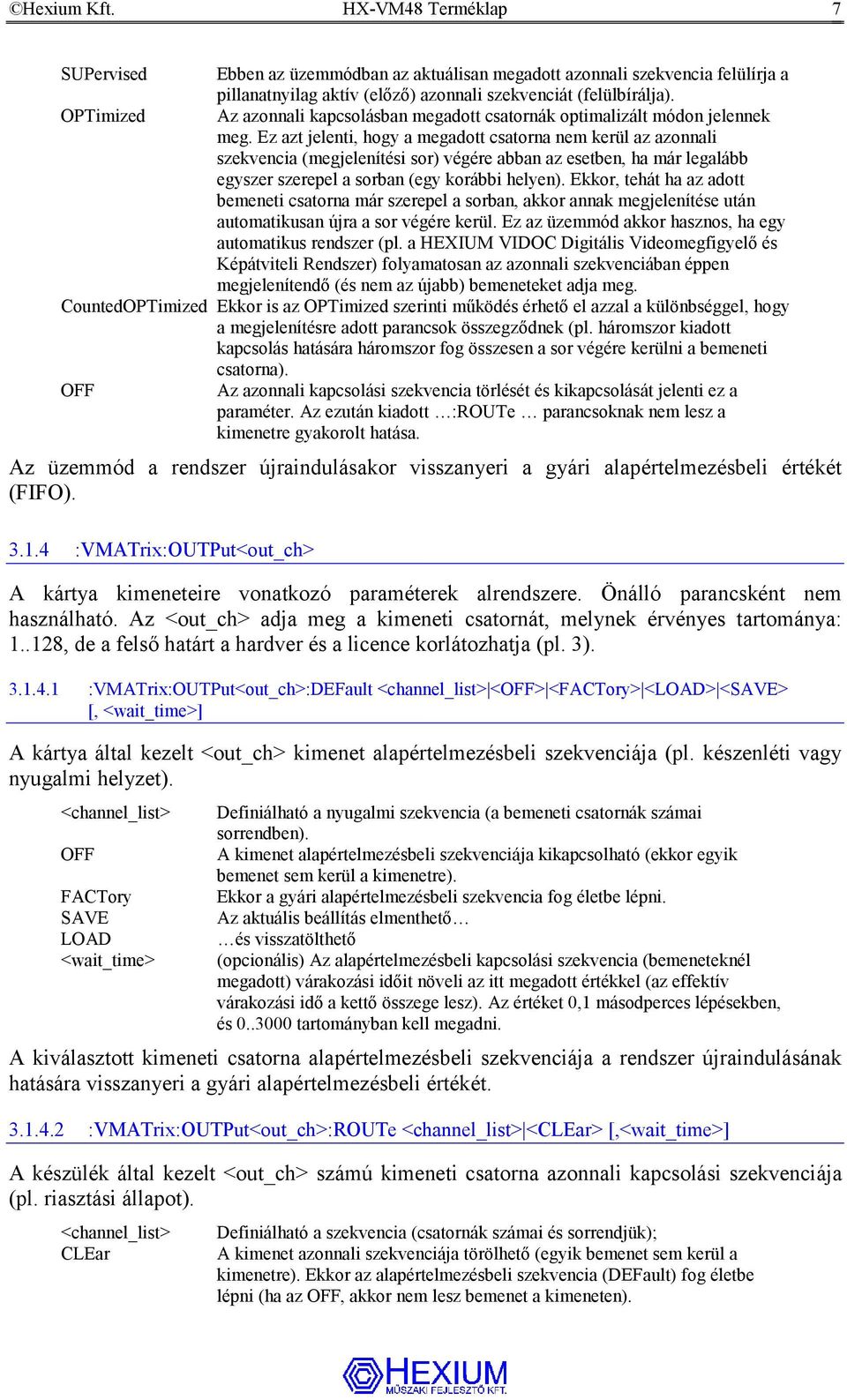 Ez azt jelenti, hogy a megadott csatorna nem kerül az azonnali szekvencia (megjelenítési sor) végére abban az esetben, ha már legalább egyszer szerepel a sorban (egy korábbi helyen).