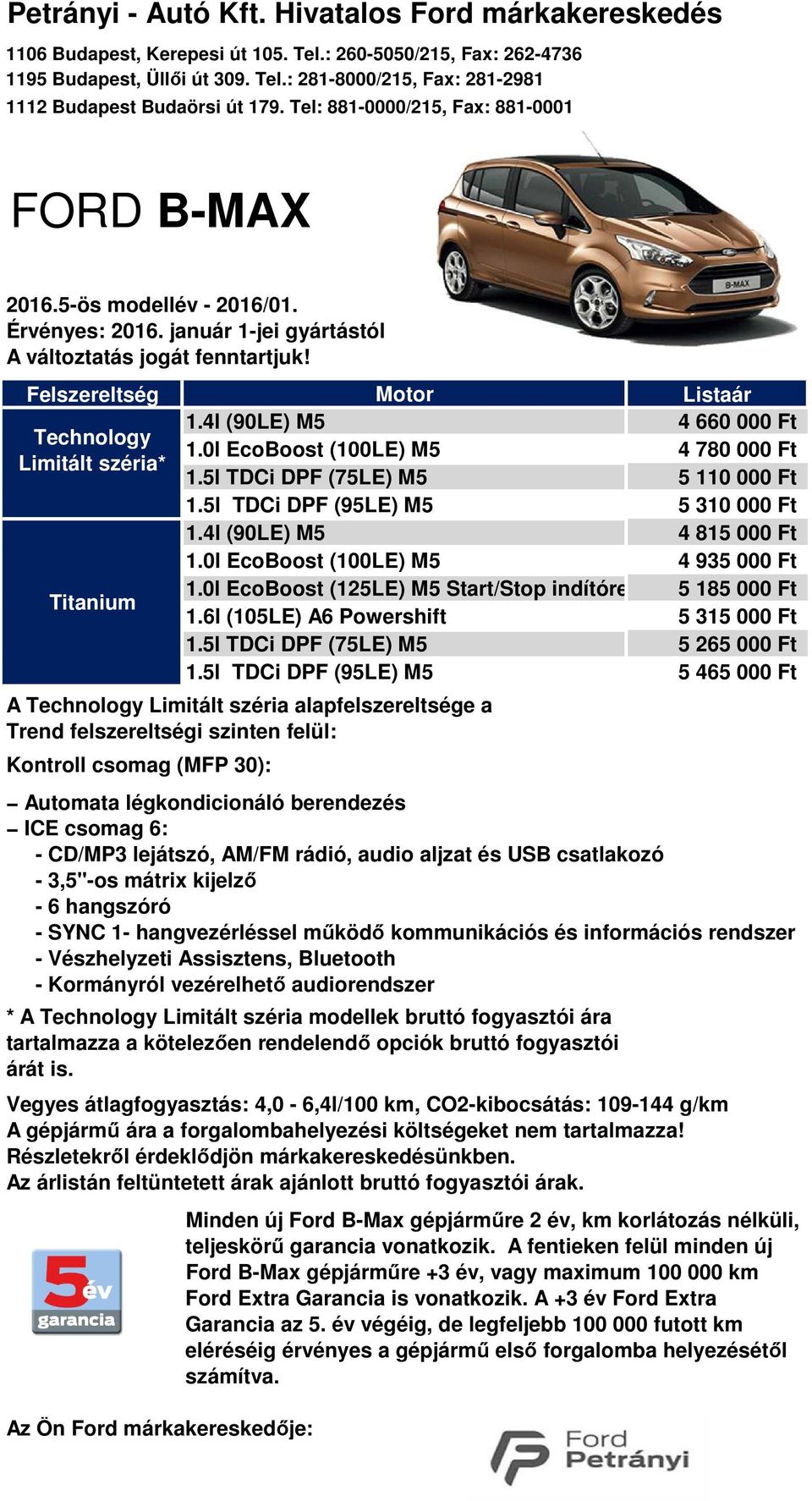 Felszereltség Technology Limitált széria* Titanium A Technology Limitált széria alapfelszereltsége a Trend felszereltségi szinten felül: Kontroll csomag (MFP 30): Automata légkondicionáló berendezés