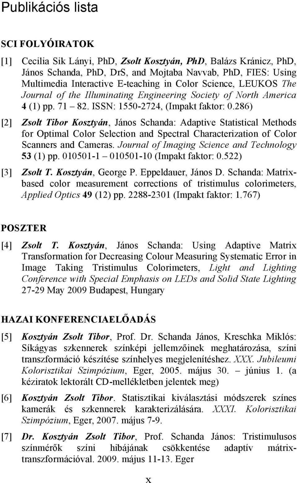 286) [2] Zsolt Tibor Kosztyán, János Schanda: Adaptive Statistical Methods for Optimal Color Selection and Spectral Characterization of Color Scanners and Cameras.