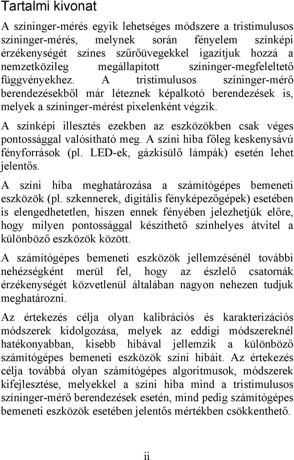 A színképi illesztés ezekben az eszközökben csak véges pontossággal valósítható meg. A színi hiba főleg keskenysávú fényforrások (pl. LED-ek, gázkisülő lámpák) esetén lehet jelentős.