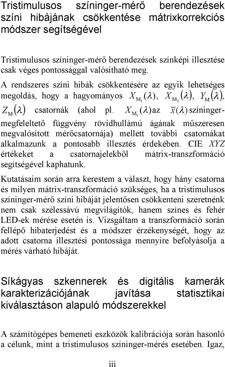 X ( λ) az x( λ) színingermegfeleltető függvény rövidhullámú ágának műszeresen M 1 megvalósított mérőcsatornája) mellett további csatornákat alkalmazunk a pontosabb illesztés érdekében.