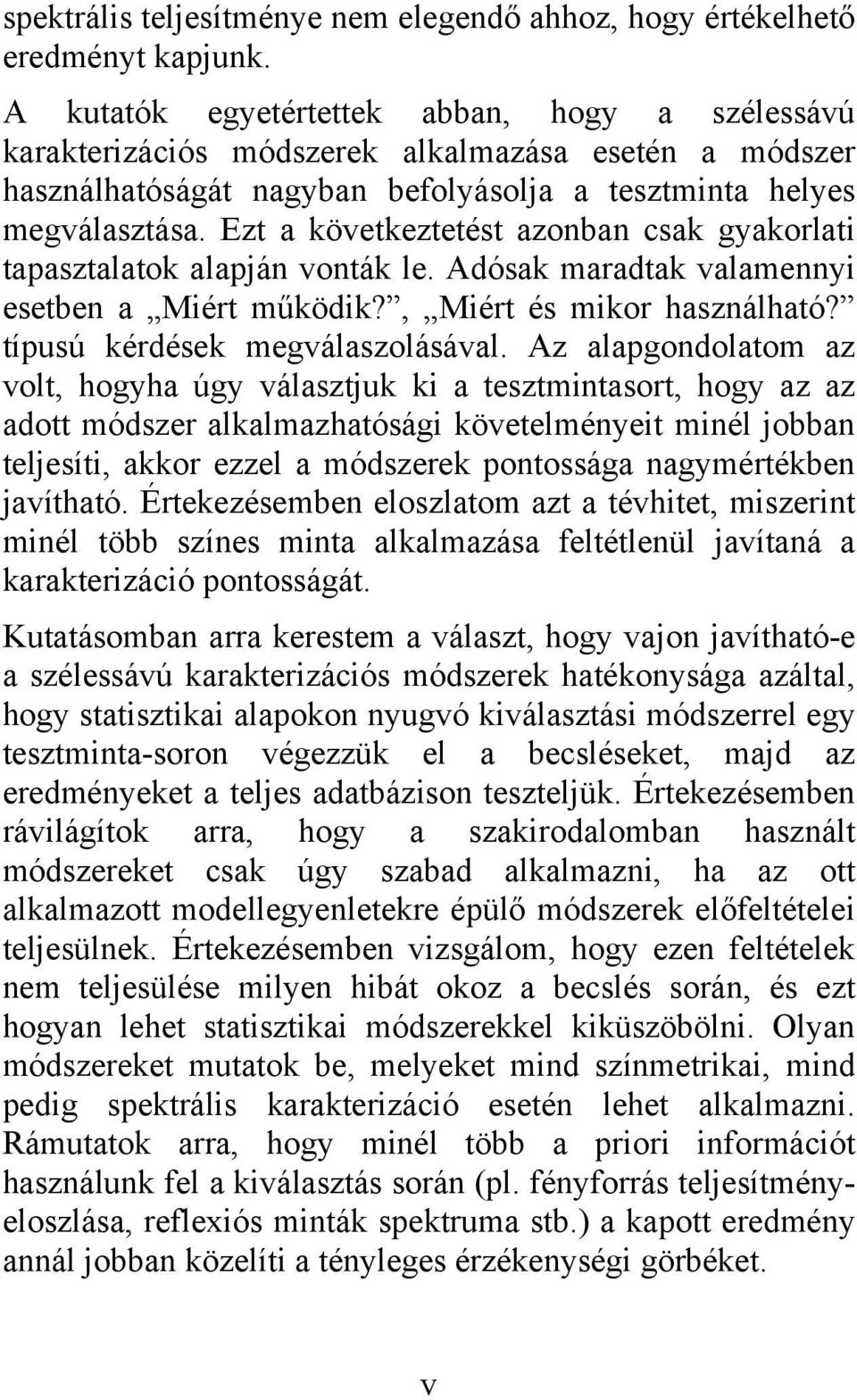 Ezt a következtetést azonban csak gyakorlati tapasztalatok alapján vonták le. Adósak maradtak valamennyi esetben a Miért működik?, Miért és mikor használható? típusú kérdések megválaszolásával.