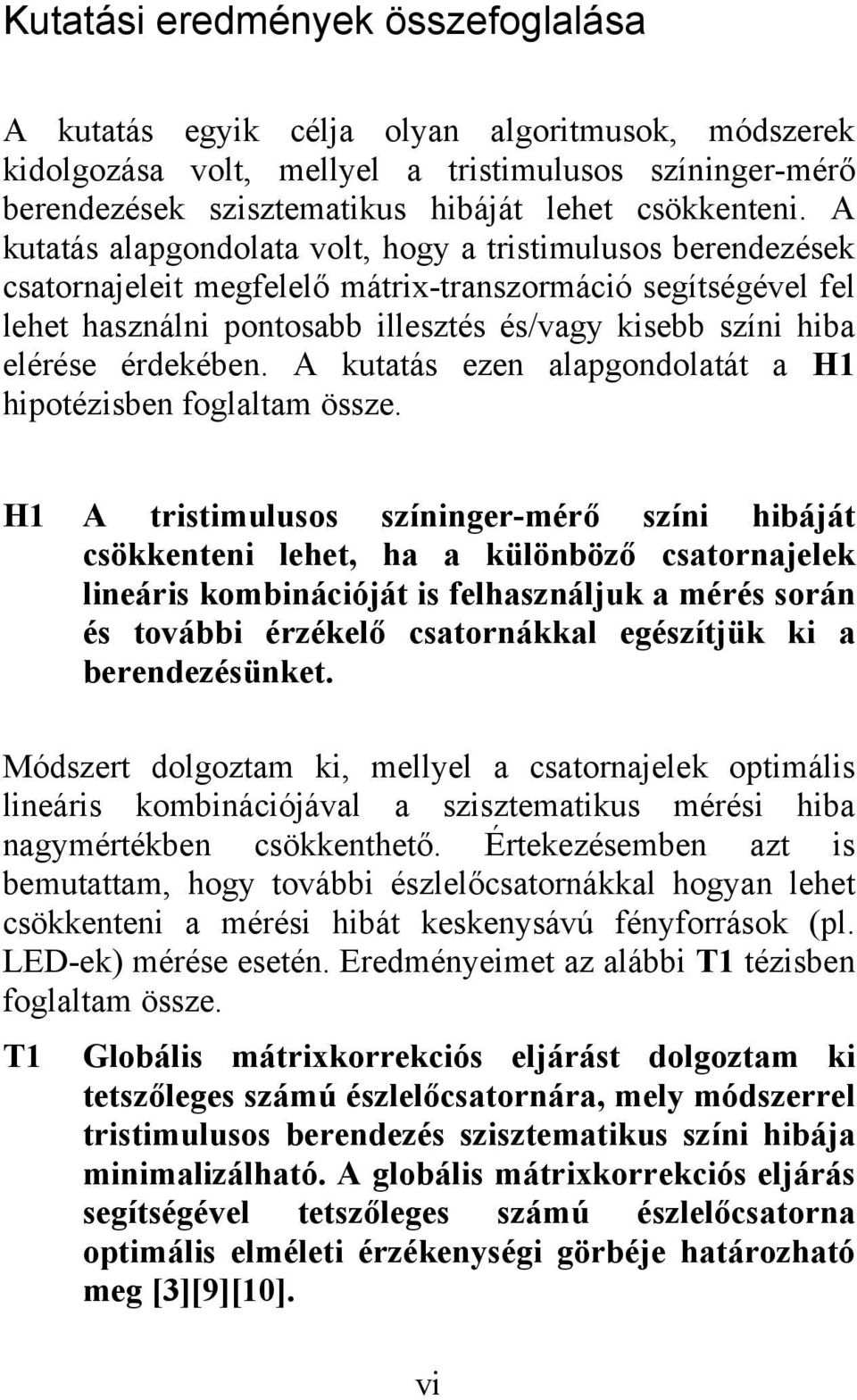 érdekében. A kutatás ezen alapgondolatát a H1 hipotézisben foglaltam össze.