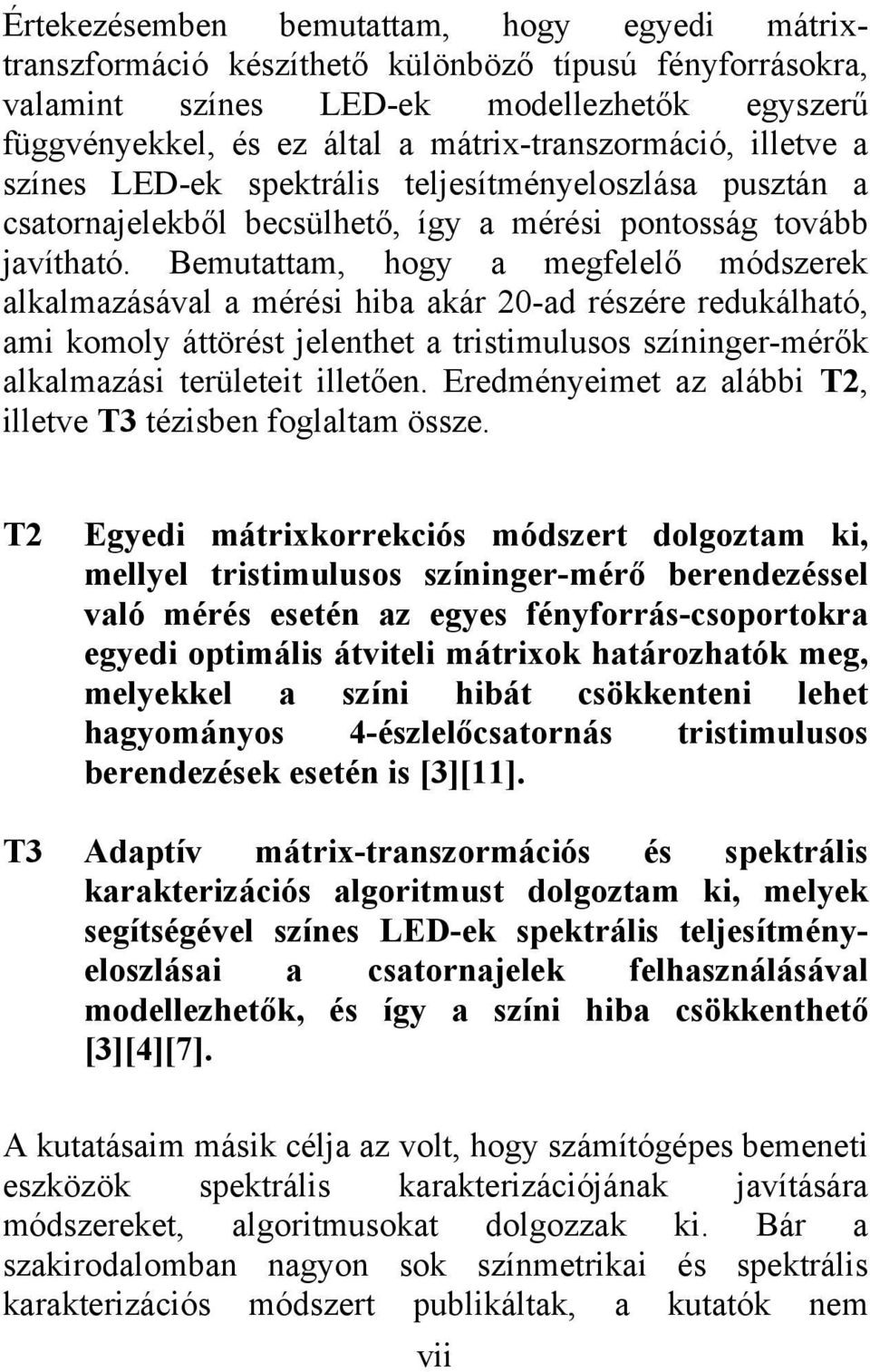 Bemutattam, hogy a megfelelő módszerek alkalmazásával a mérési hiba akár 20-ad részére redukálható, ami komoly áttörést jelenthet a tristimulusos színinger-mérők alkalmazási területeit illetően.