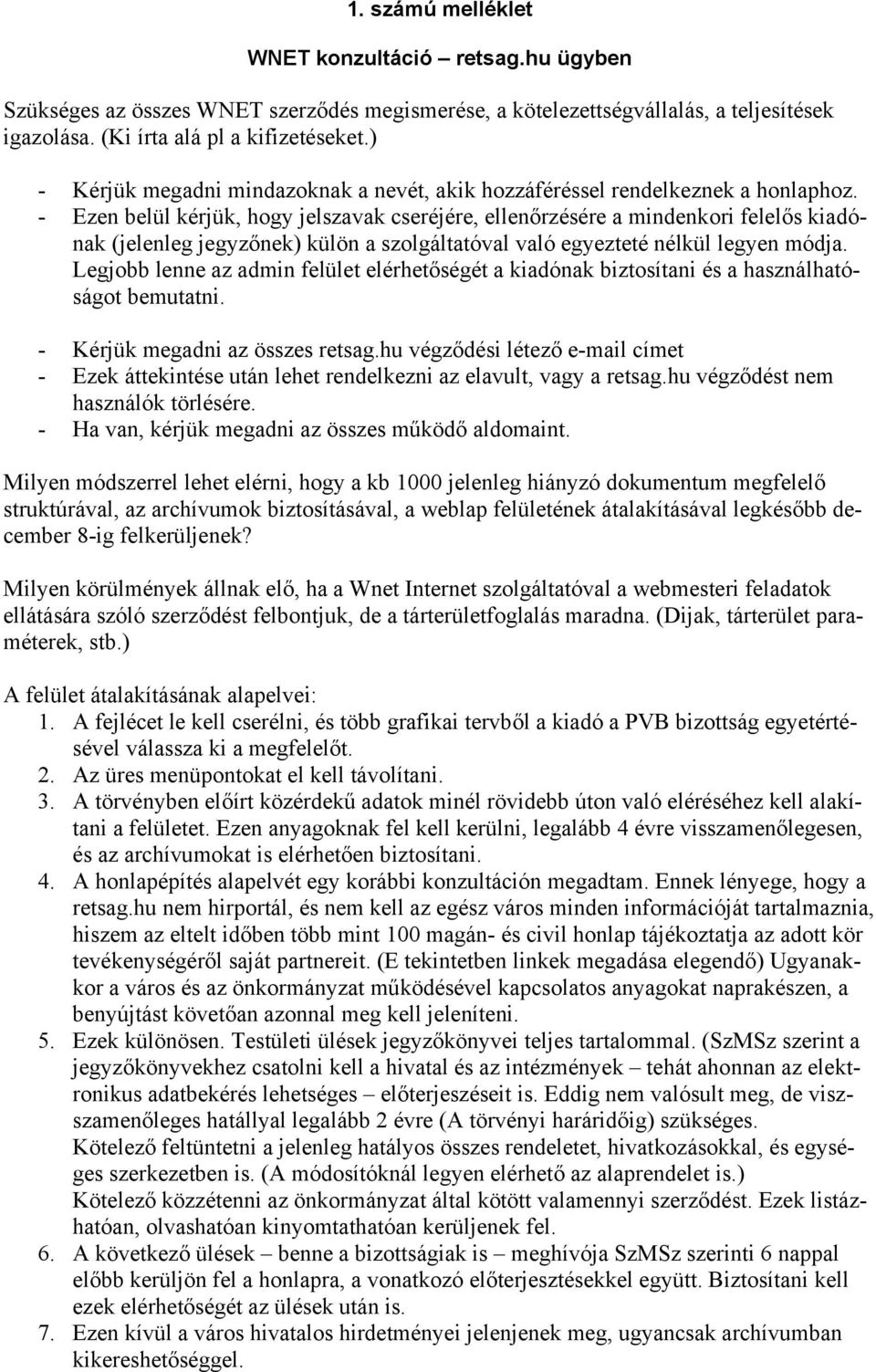 - Ezen belül kérjük, hogy jelszavak cseréjére, ellenőrzésére a mindenkori felelős kiadónak (jelenleg jegyzőnek) külön a szolgáltatóval való egyezteté nélkül legyen módja.