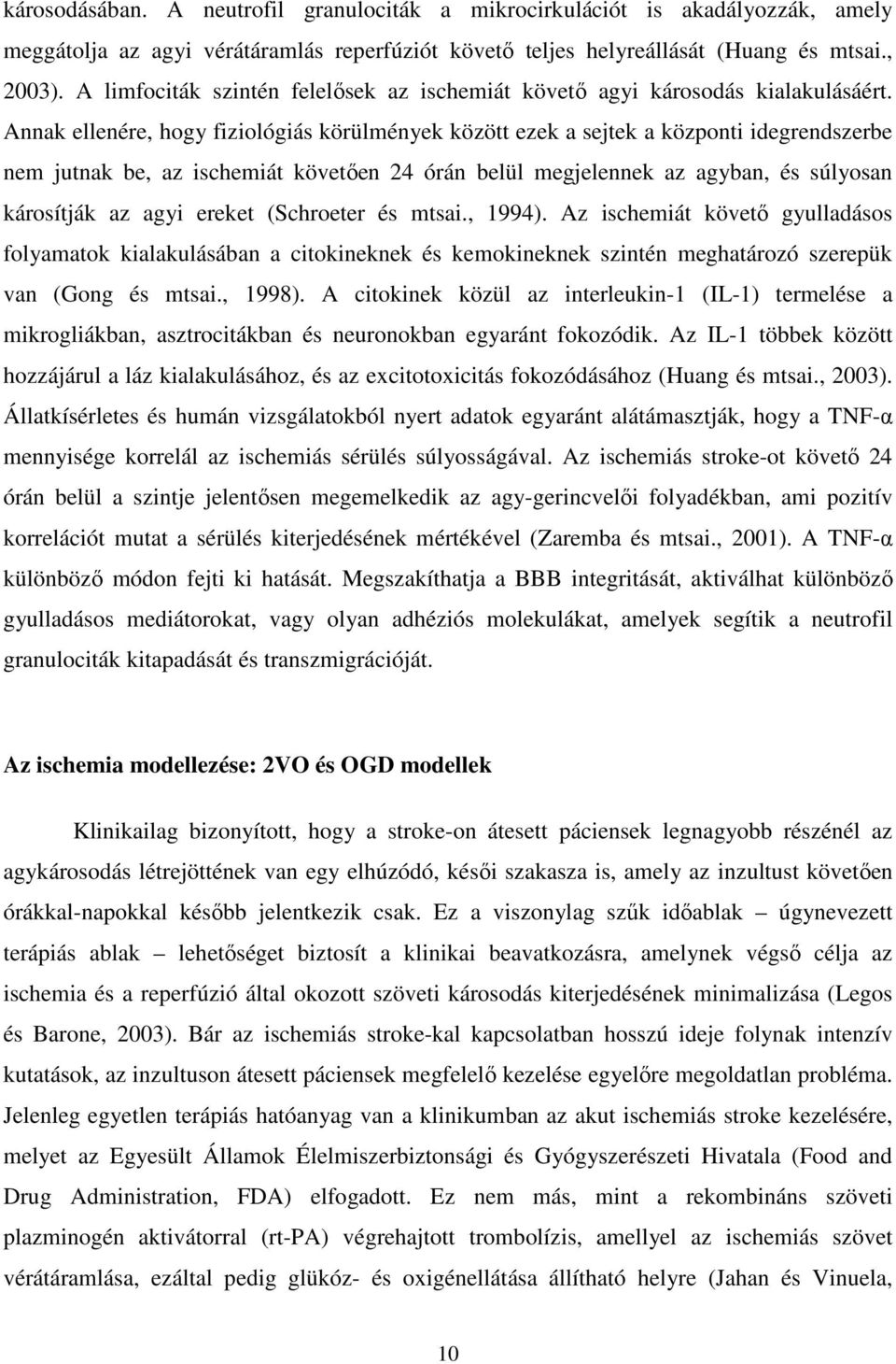 Annak ellenére, hogy fiziológiás körülmények között ezek a sejtek a központi idegrendszerbe nem jutnak be, az ischemiát követően 24 órán belül megjelennek az agyban, és súlyosan károsítják az agyi