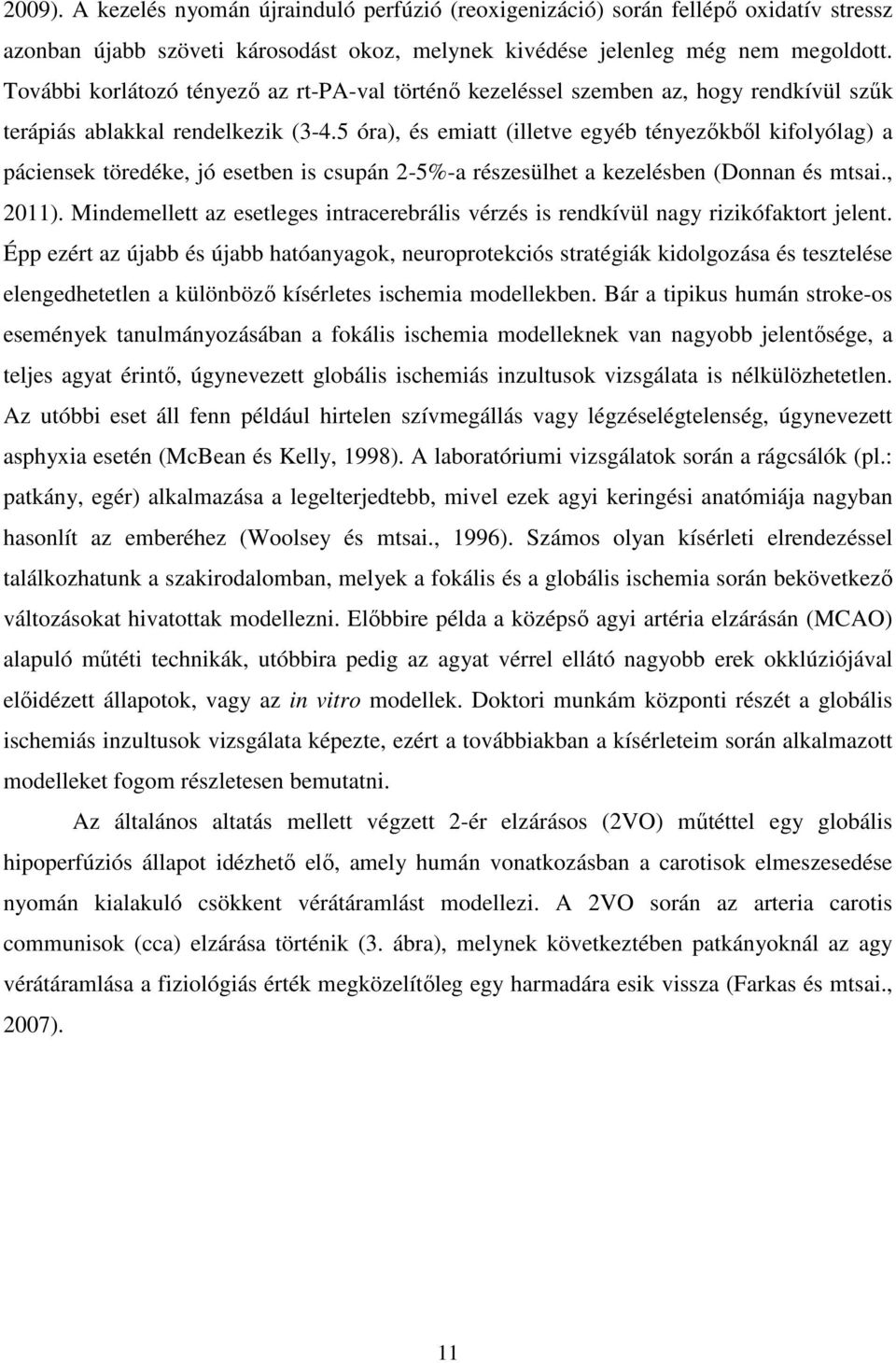 5 óra), és emiatt (illetve egyéb tényezőkből kifolyólag) a páciensek töredéke, jó esetben is csupán 2-5%-a részesülhet a kezelésben (Donnan és mtsai., 2011).