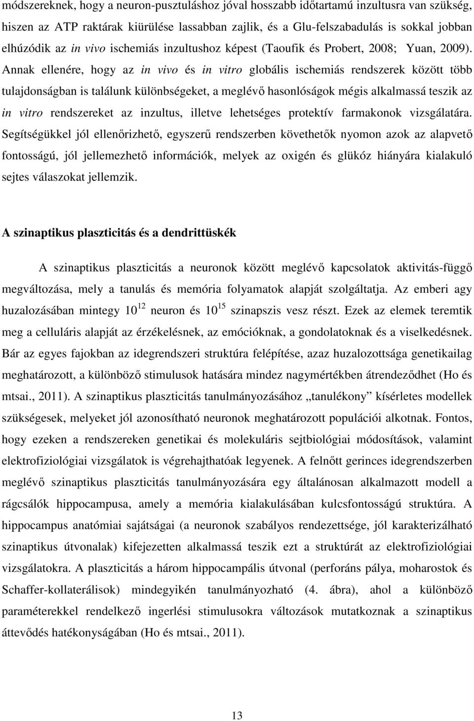 Annak ellenére, hogy az in vivo és in vitro globális ischemiás rendszerek között több tulajdonságban is találunk különbségeket, a meglévő hasonlóságok mégis alkalmassá teszik az in vitro rendszereket