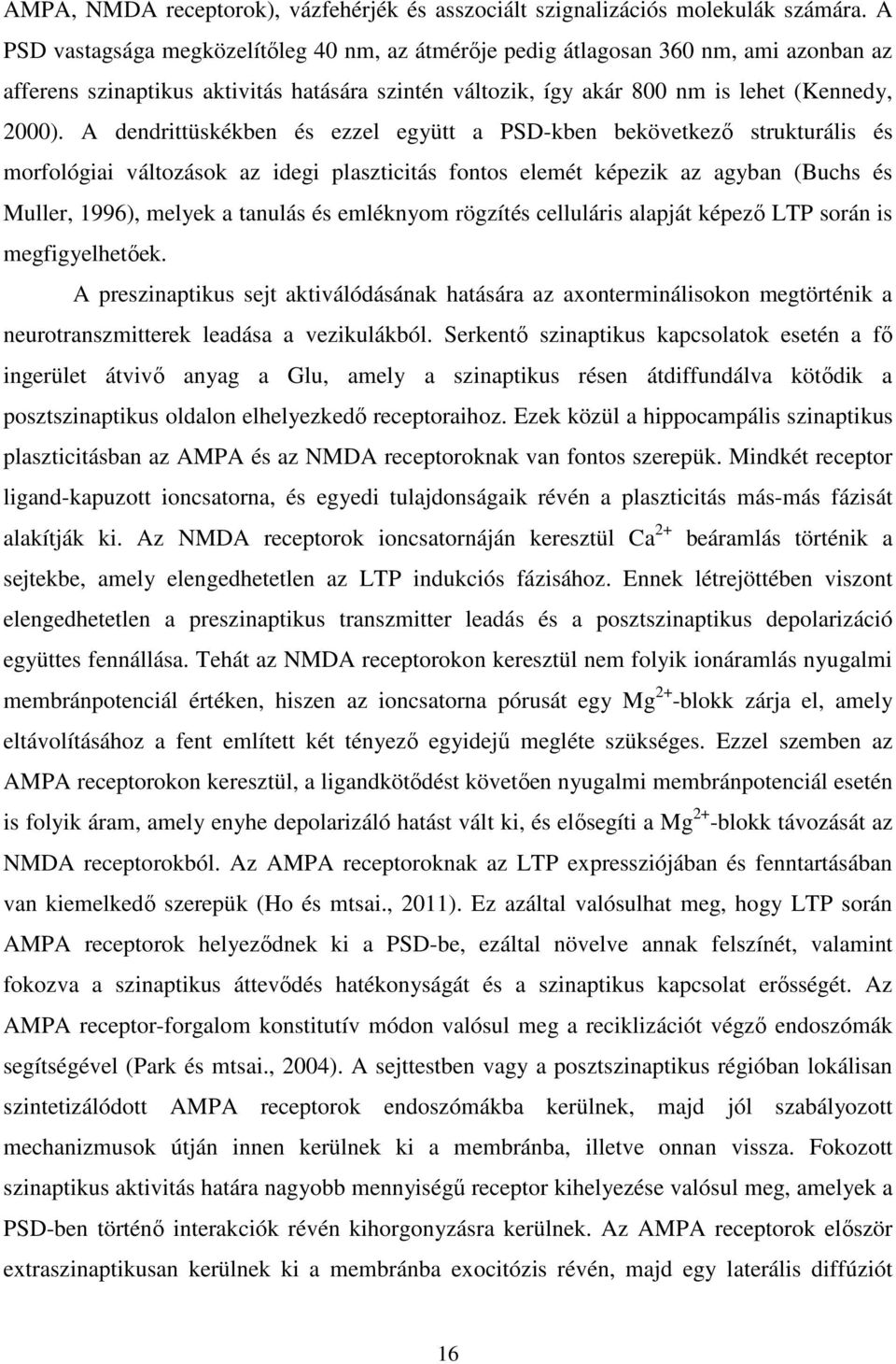 A dendrittüskékben és ezzel együtt a PSD-kben bekövetkező strukturális és morfológiai változások az idegi plaszticitás fontos elemét képezik az agyban (Buchs és Muller, 1996), melyek a tanulás és