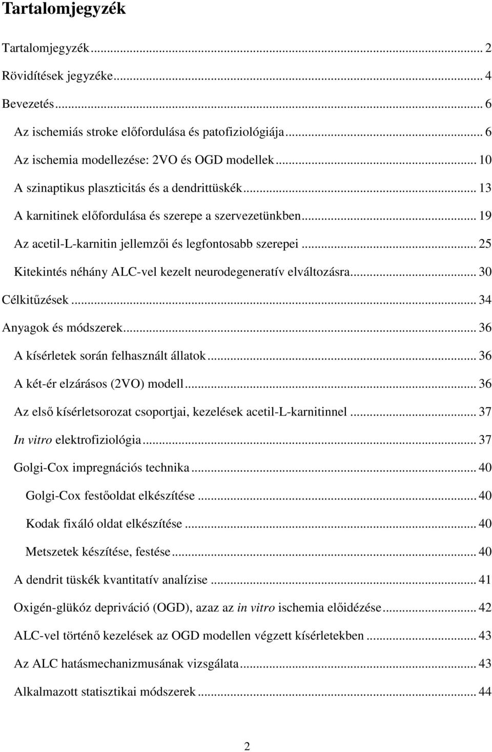 .. 25 Kitekintés néhány ALC-vel kezelt neurodegeneratív elváltozásra... 30 Célkitűzések... 34 Anyagok és módszerek... 36 A kísérletek során felhasznált állatok... 36 A két-ér elzárásos (2VO) modell.