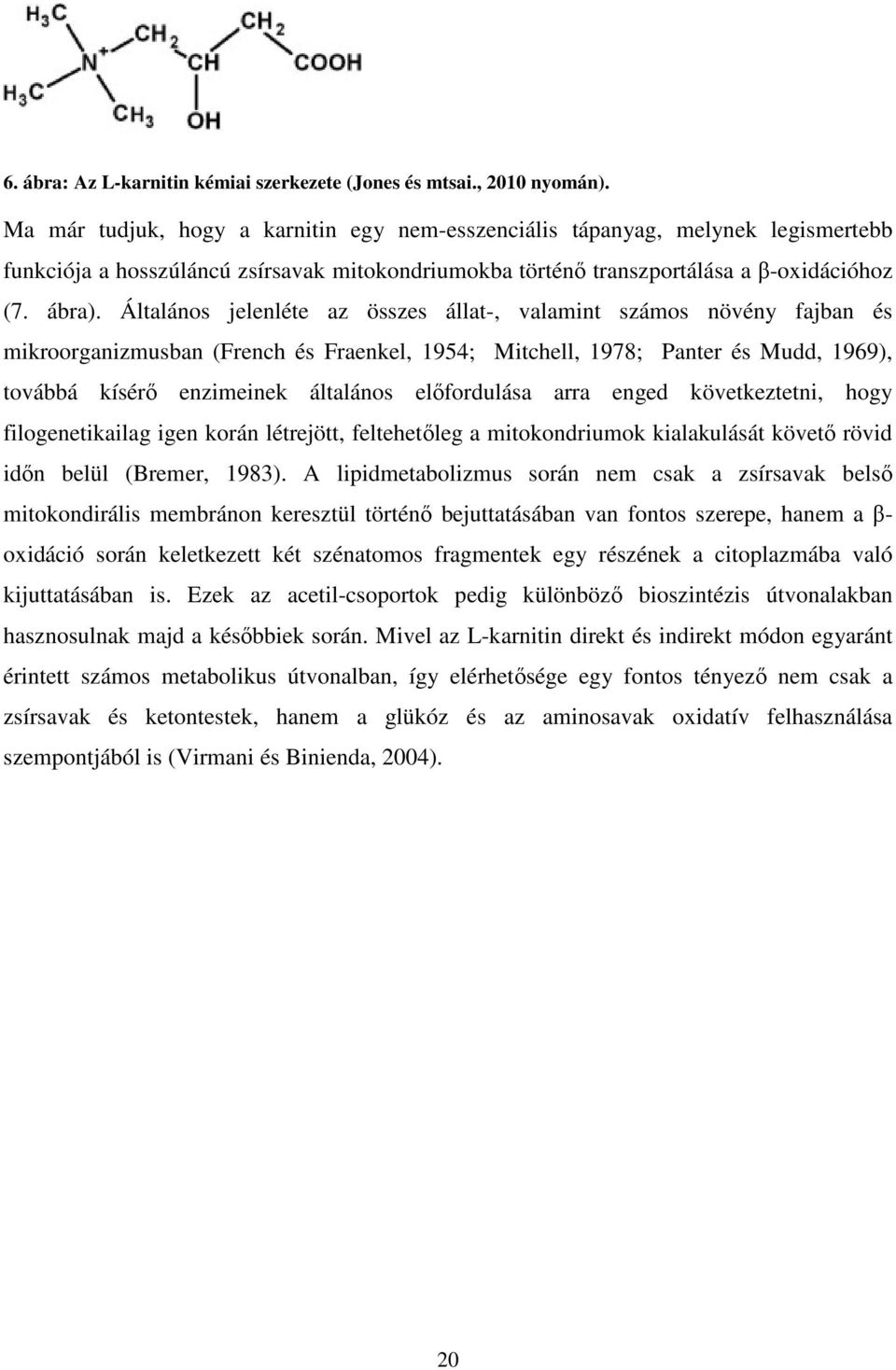 Általános jelenléte az összes állat-, valamint számos növény fajban és mikroorganizmusban (French és Fraenkel, 1954; Mitchell, 1978; Panter és Mudd, 1969), továbbá kísérő enzimeinek általános