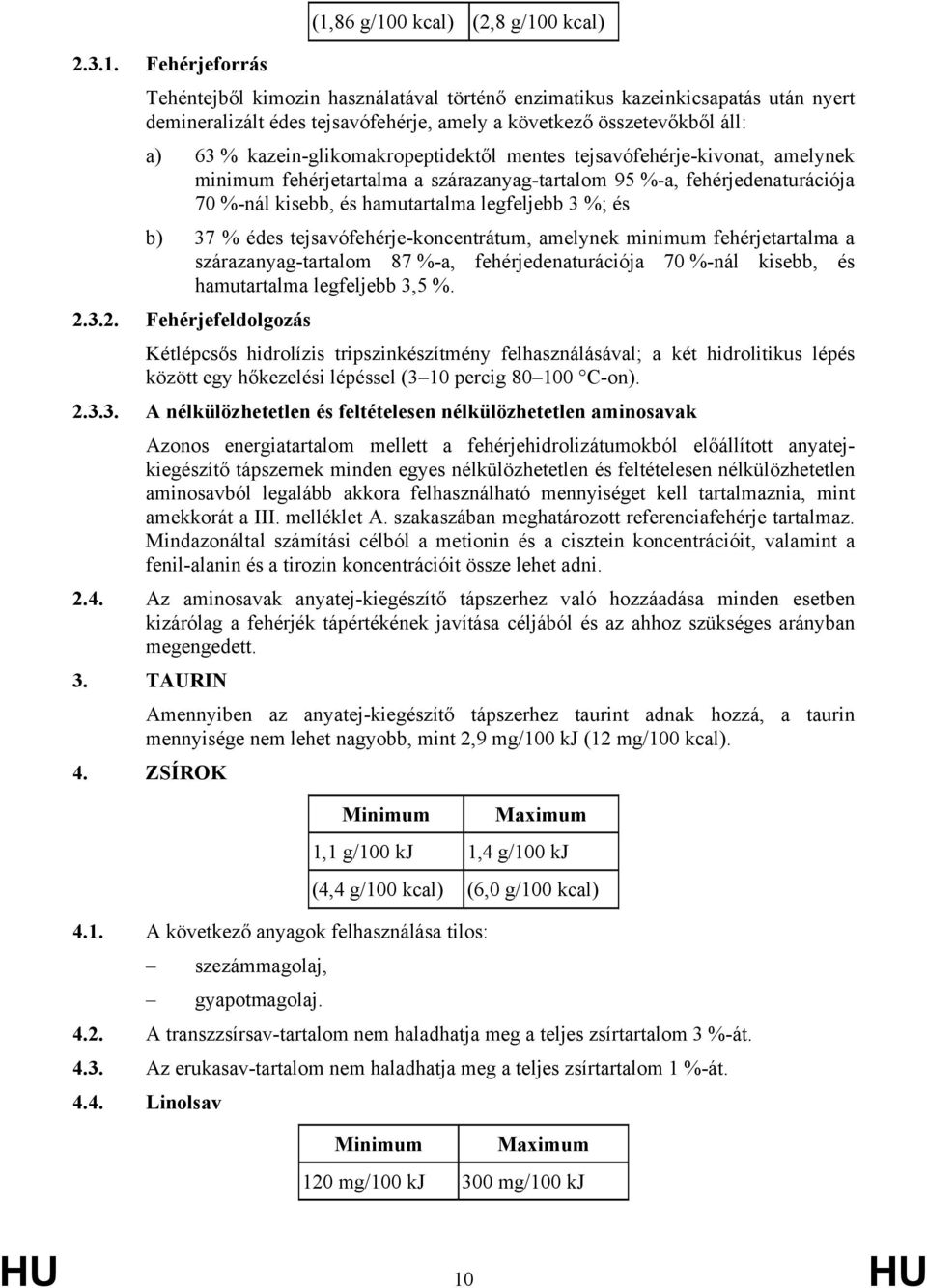hamutartalma legfeljebb 3 %; és b) 37 % édes tejsavófehérje-koncentrátum, amelynek minimum fehérjetartalma a szárazanyag-tartalom 87 %-a, fehérjedenaturációja 70 %-nál kisebb, és hamutartalma
