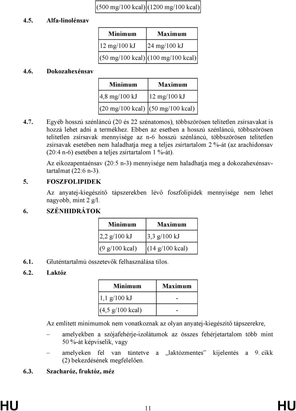 Ebben az esetben a hosszú szénláncú, többszörösen telítetlen zsírsavak mennyisége az n-6 hosszú szénláncú, többszörösen telítetlen zsírsavak esetében nem haladhatja meg a teljes zsírtartalom 2 %-át