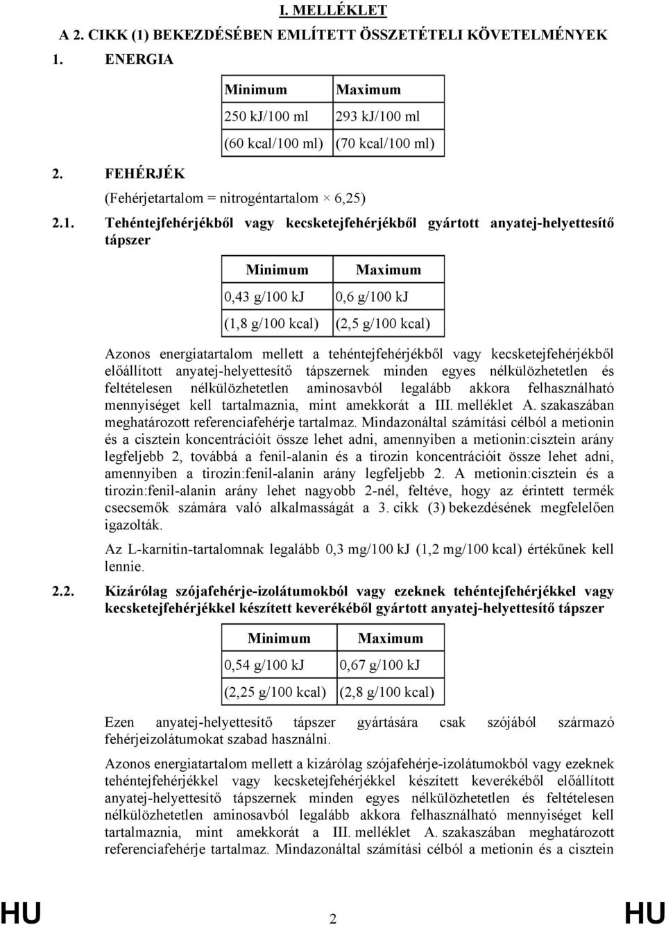Tehéntejfehérjékből vagy kecsketejfehérjékből gyártott anyatej-helyettesítő tápszer 0,43 g/100 kj 0,6 g/100 kj (1,8 g/100 kcal) (2,5 g/100 kcal) Azonos energiatartalom mellett a tehéntejfehérjékből