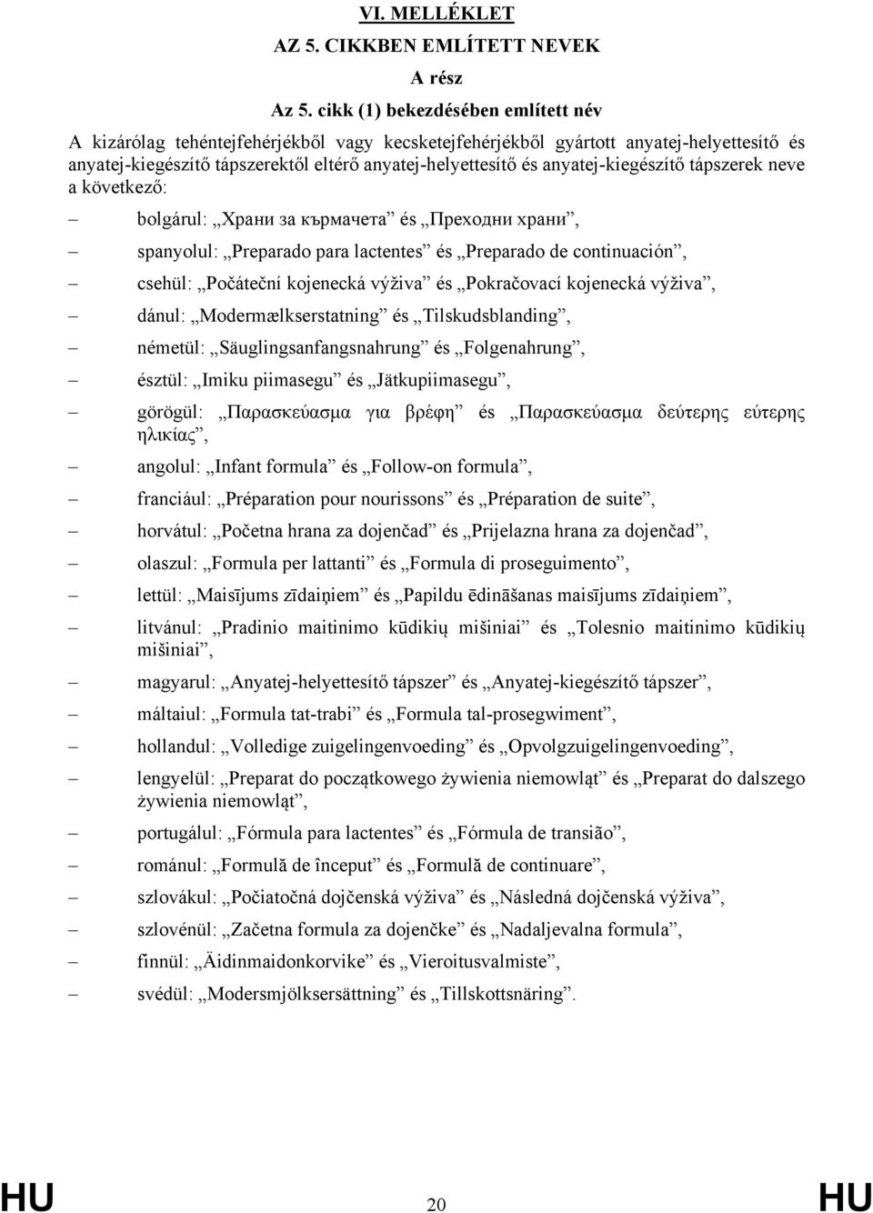 anyatej-kiegészítő tápszerek neve a következő: bolgárul: Храни за кърмачета és Преходни храни, spanyolul: Preparado para lactentes és Preparado de continuación, csehül: Počáteční kojenecká výživa és
