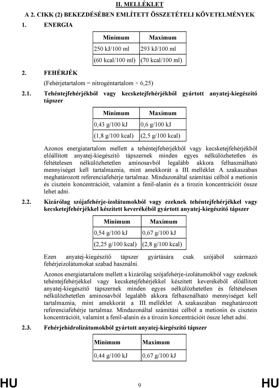 Tehéntejfehérjékből vagy kecsketejfehérjékből gyártott anyatej-kiegészítő tápszer 0,43 g/100 kj 0,6 g/100 kj (1,8 g/100 kcal) (2,5 g/100 kcal) Azonos energiatartalom mellett a tehéntejfehérjékből