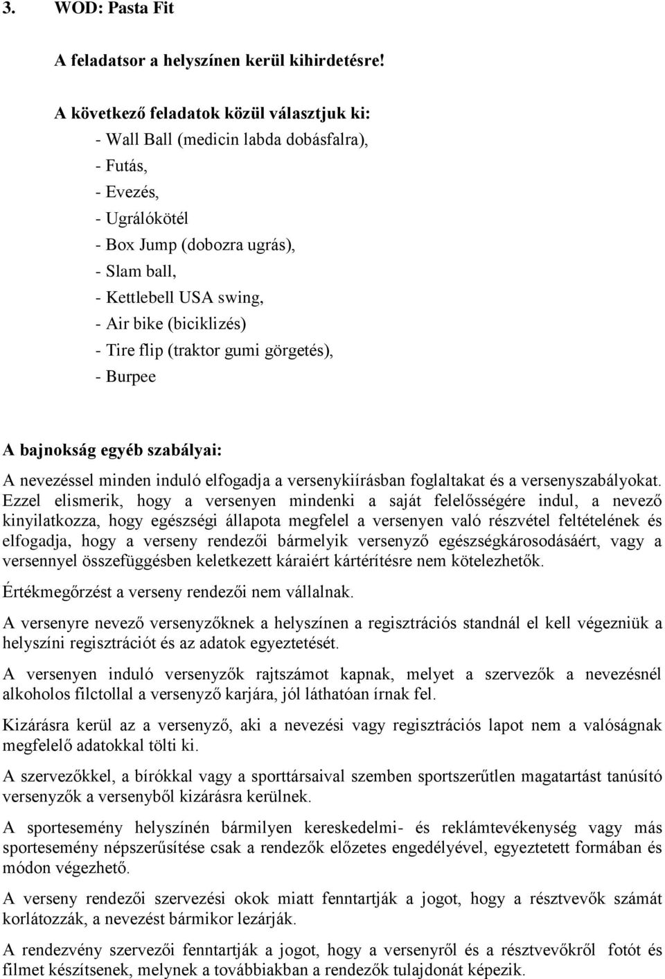 (biciklizés) - Tire flip (traktor gumi görgetés), - Burpee A bajnokság egyéb szabályai: A nevezéssel minden induló elfogadja a versenykiírásban foglaltakat és a versenyszabályokat.