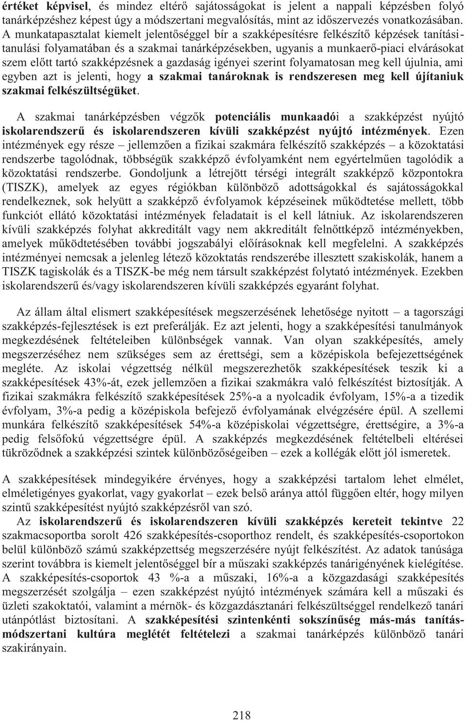 szakképzésnek a gazdaság igényei szerint folyamatosan meg kell újulnia, ami egyben azt is jelenti, hogy a szakmai tanároknak is rendszeresen meg kell újítaniuk szakmai felkészültségüket.