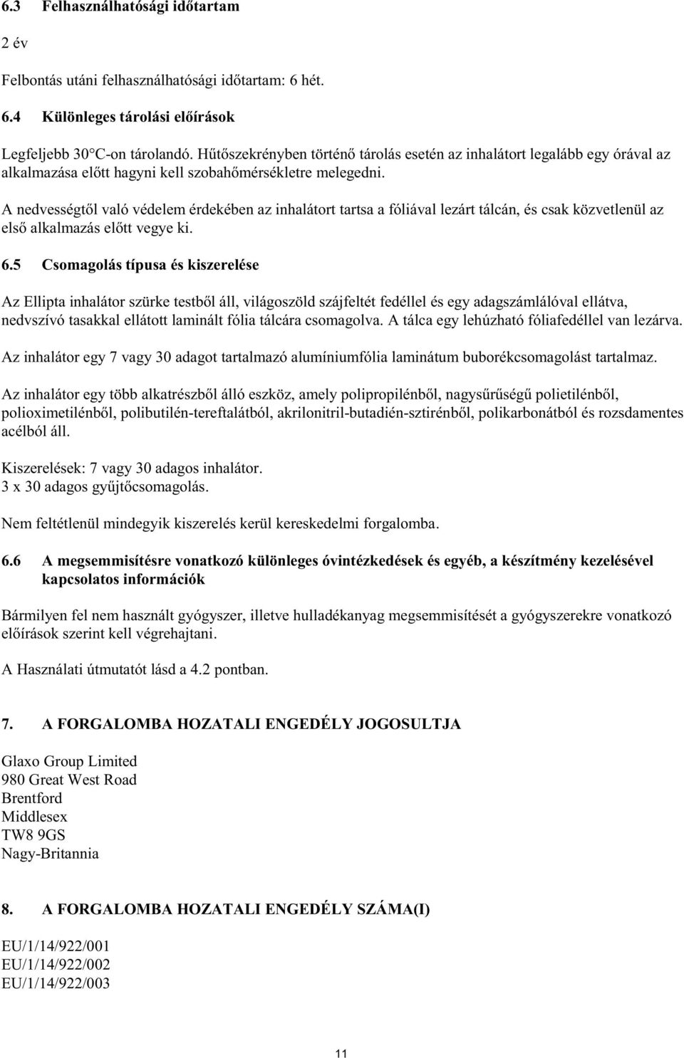 A nedvességtől való védelem érdekében az inhalátort tartsa a fóliával lezárt tálcán, és csak közvetlenül az első alkalmazás előtt vegye ki. 6.