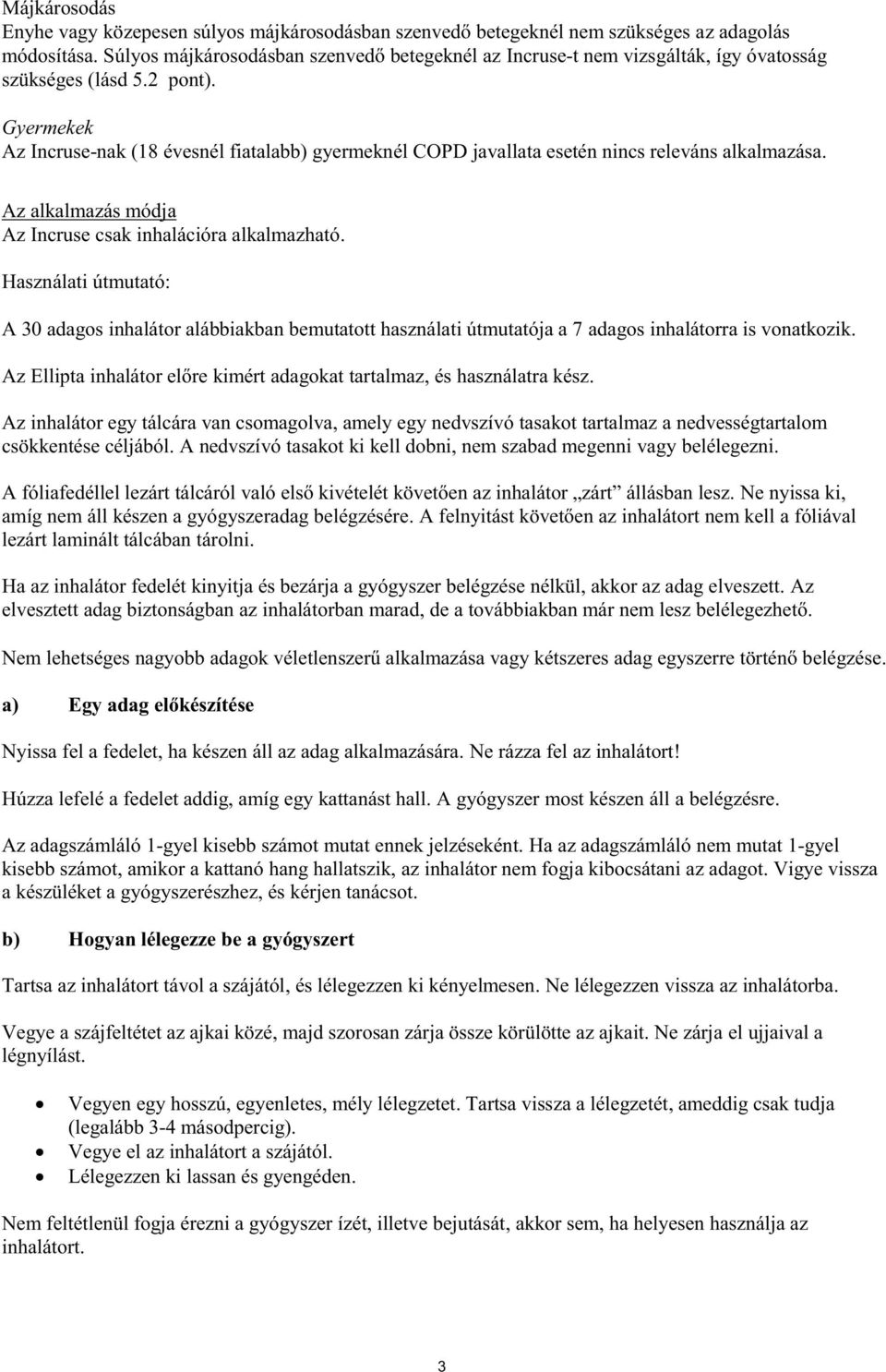Gyermekek Az Incruse-nak (18 évesnél fiatalabb) gyermeknél COPD javallata esetén nincs releváns alkalmazása. Az alkalmazás módja Az Incruse csak inhalációra alkalmazható.
