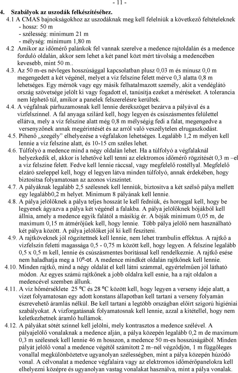 Az 50 m-es névleges hosszúsággal kapcsolatban plusz 0,03 m és mínusz 0,0 m megengedett a két végénél, melyet a víz felszíne felett mérve 0,3 alatta 0,8 m lehetséges.